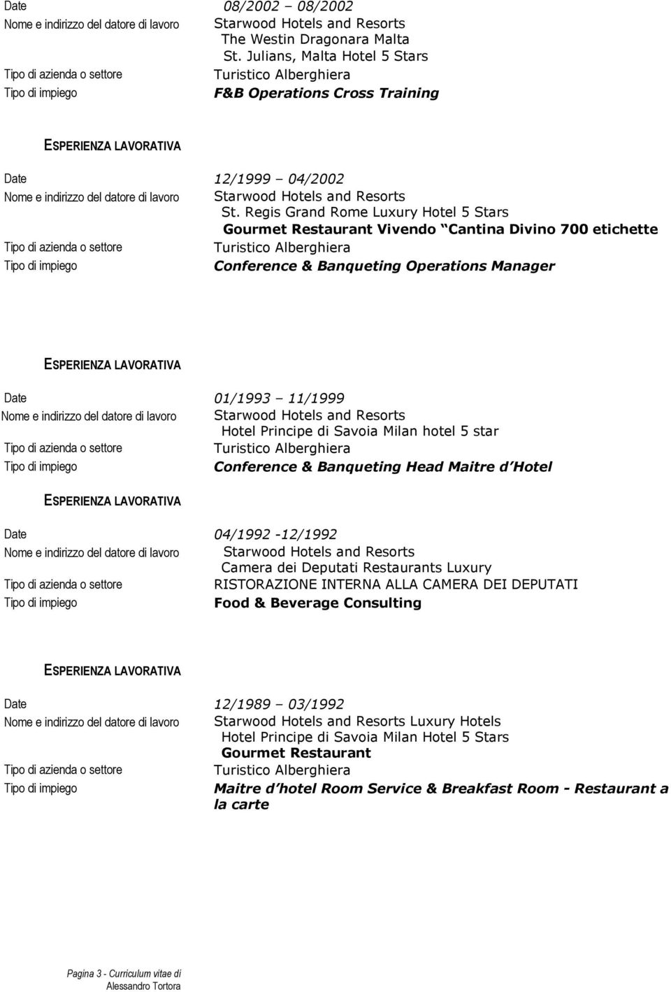 Operations Manager Date 01/1993 11/1999 Hotel Principe di Savoia Milan hotel 5 star Conference & Banqueting Head Maitre d Hotel Date 04/1992-12/1992 Camera dei