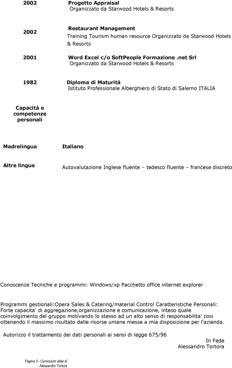 fluente tedesco fluente francese discreto Conoscenze Tecniche e programmi: Windows/xp Pacchetto office internet explorer Programmi gestionali:opera Sales & Catering/material Control Caratteristiche