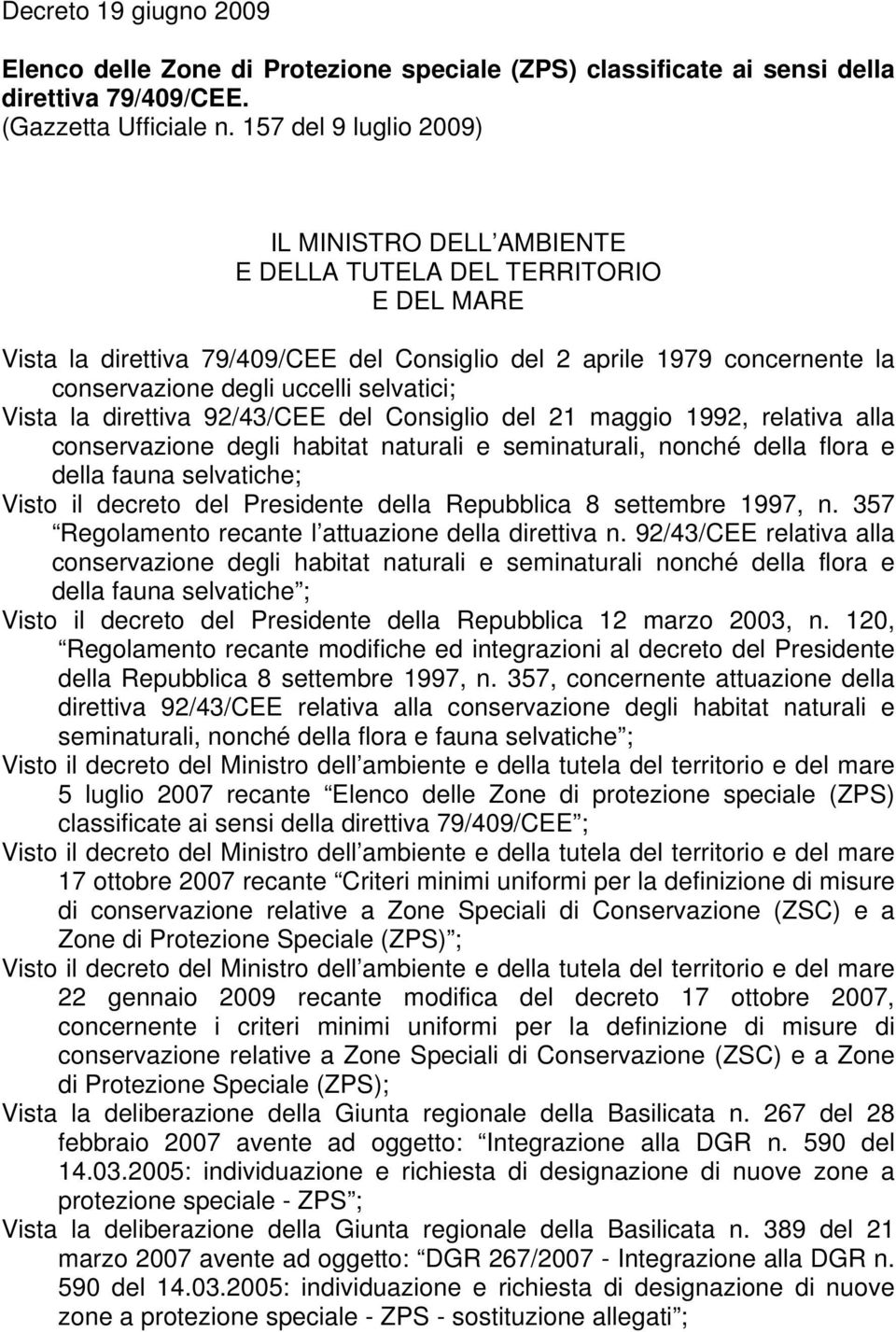 selvatici; Vista la direttiva 92/43/CEE del Consiglio del 21 maggio 1992, relativa alla conservazione degli habitat naturali e seminaturali, nonché della flora e della fauna selvatiche; Visto il