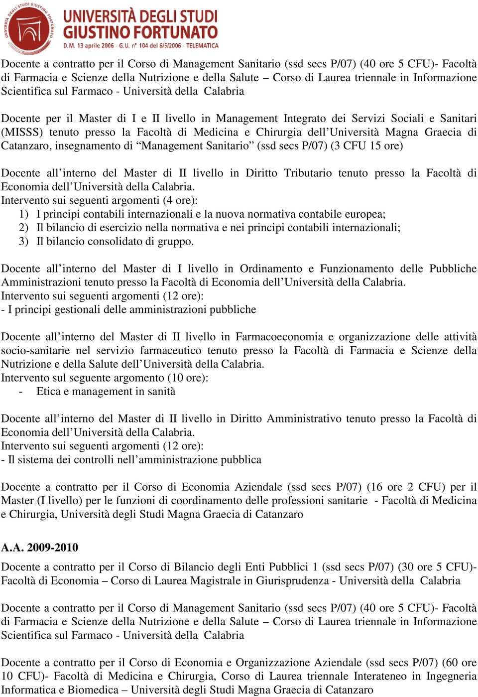 Chirurgia dell Università Magna Graecia di Catanzaro, insegnamento di Management Sanitario (ssd secs P/07) (3 CFU 15 ore) Docente all interno del Master di II livello in Diritto Tributario tenuto