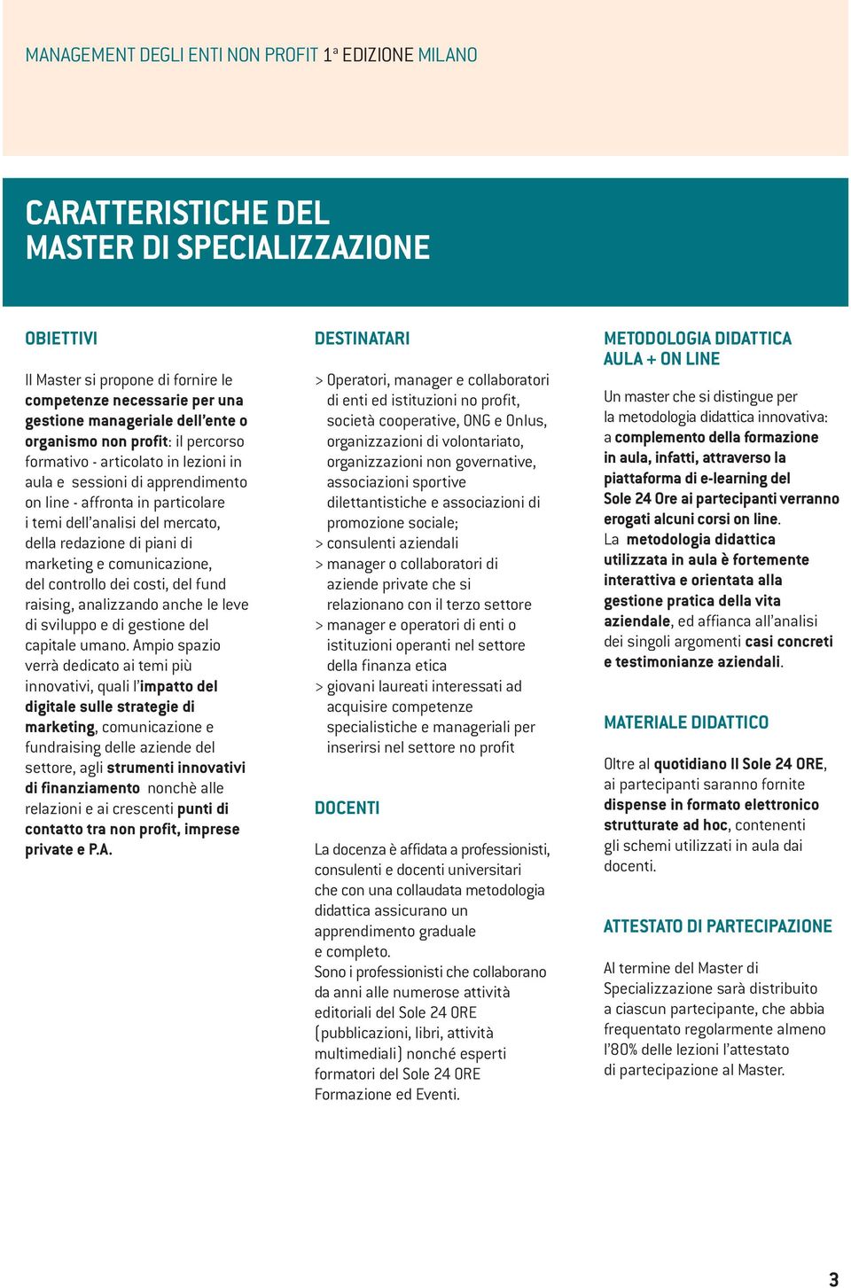 di piani di marketing e comunicazione, del controllo dei costi, del fund raising, analizzando anche le leve di sviluppo e di gestione del capitale umano.