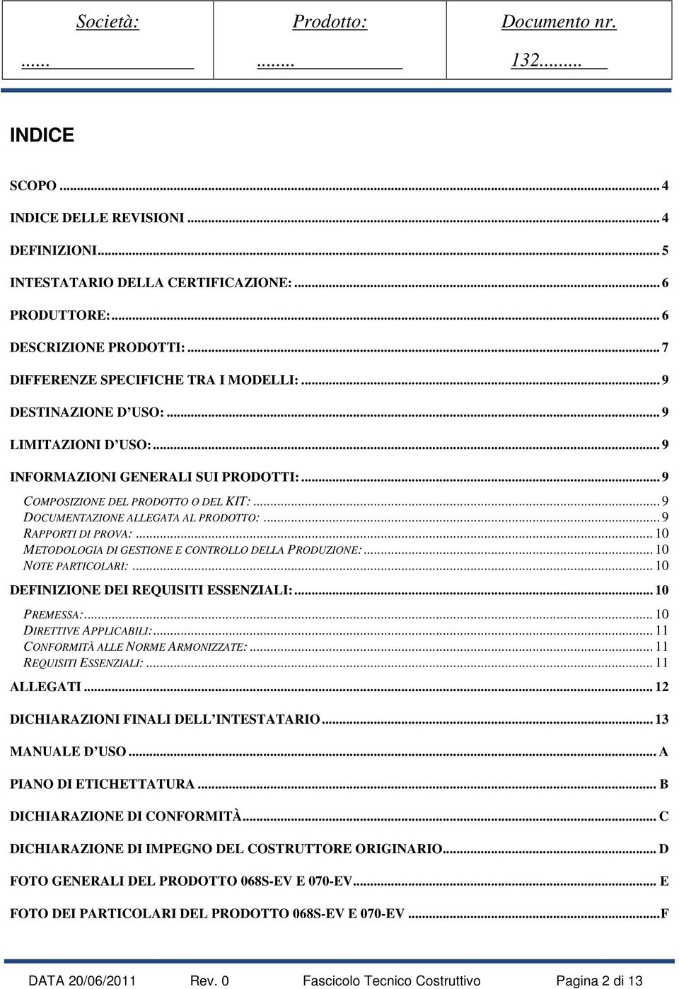 .. 10 METODOLOGIA DI GESTIONE E CONTROLLO DELLA PRODUZIONE:... 10 NOTE PARTICOLARI:... 10 DEFINIZIONE DEI REQUISITI ESSENZIALI:... 10 PREMESSA:... 10 DIRETTIVE APPLICABILI:.