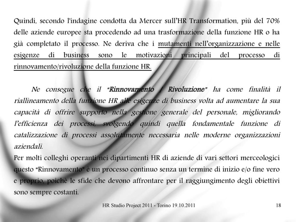 Ne consegue che il Rinnovamento / Rivoluzione ha come finalità il riallineamento della funzione HR alle esigenze di business volta ad aumentare la sua capacità di offrire supporto nella gestione