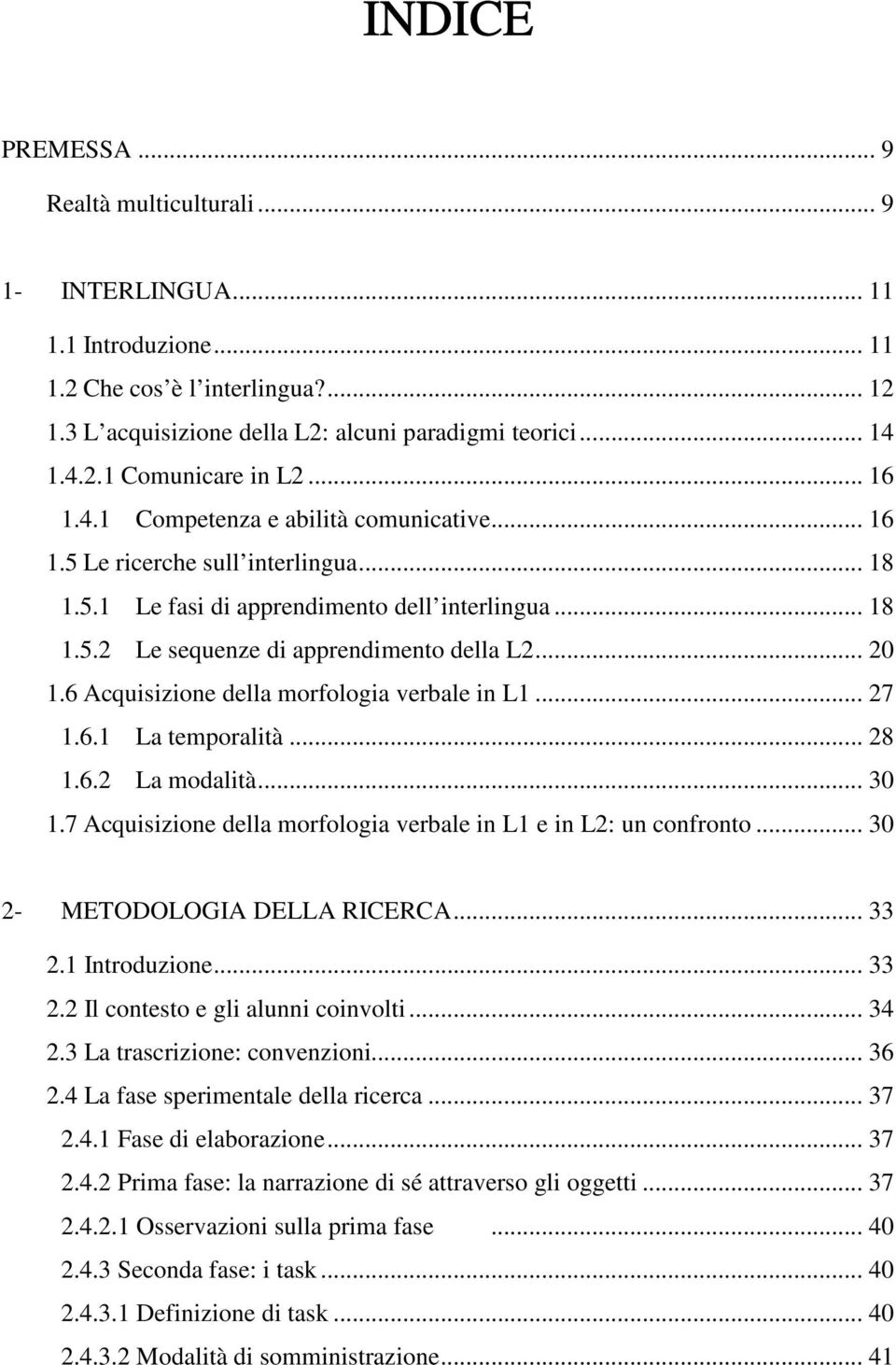 6 Acquisizione della morfologia verbale in L1... 27 1.6.1 La temporalità... 28 1.6.2 La modalità... 30 1.7 Acquisizione della morfologia verbale in L1 e in L2: un confronto.