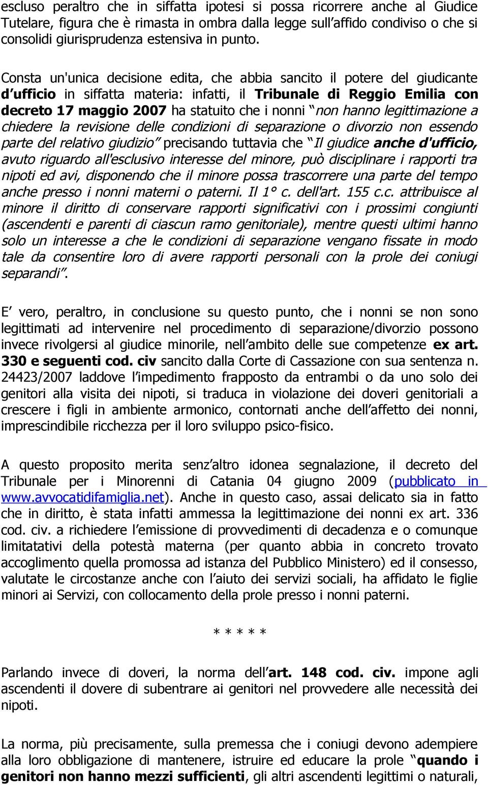 Consta un'unica decisione edita, che abbia sancito il potere del giudicante d ufficio in siffatta materia: infatti, il Tribunale di Reggio Emilia con decreto 17 maggio 2007 ha statuito che i nonni