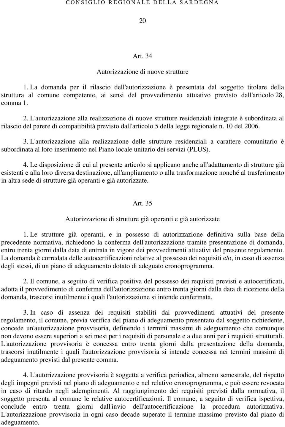 , comma 1. 2. L'autorizzazione alla realizzazione di nuove strutture residenziali integrate è subordinata al rilascio del parere di compatibilità previsto dall'articolo 5 della legge regionale n.