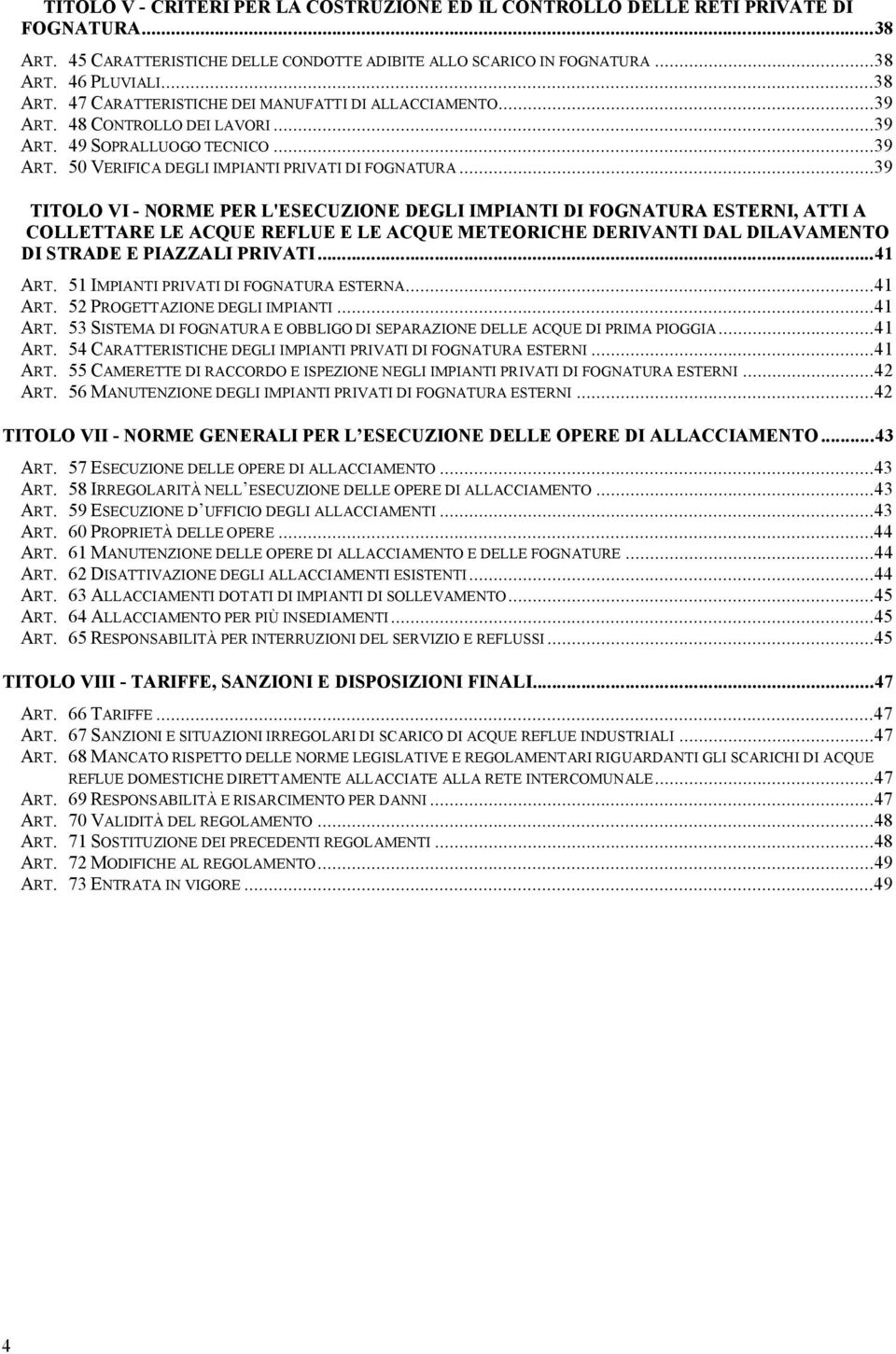 ..39 TITOLO VI - NORME PER L'ESECUZIONE DEGLI IMPIANTI DI FOGNATURA ESTERNI, ATTI A COLLETTARE LE ACQUE REFLUE E LE ACQUE METEORICHE DERIVANTI DAL DILAVAMENTO DI STRADE E PIAZZALI PRIVATI...41 ART.