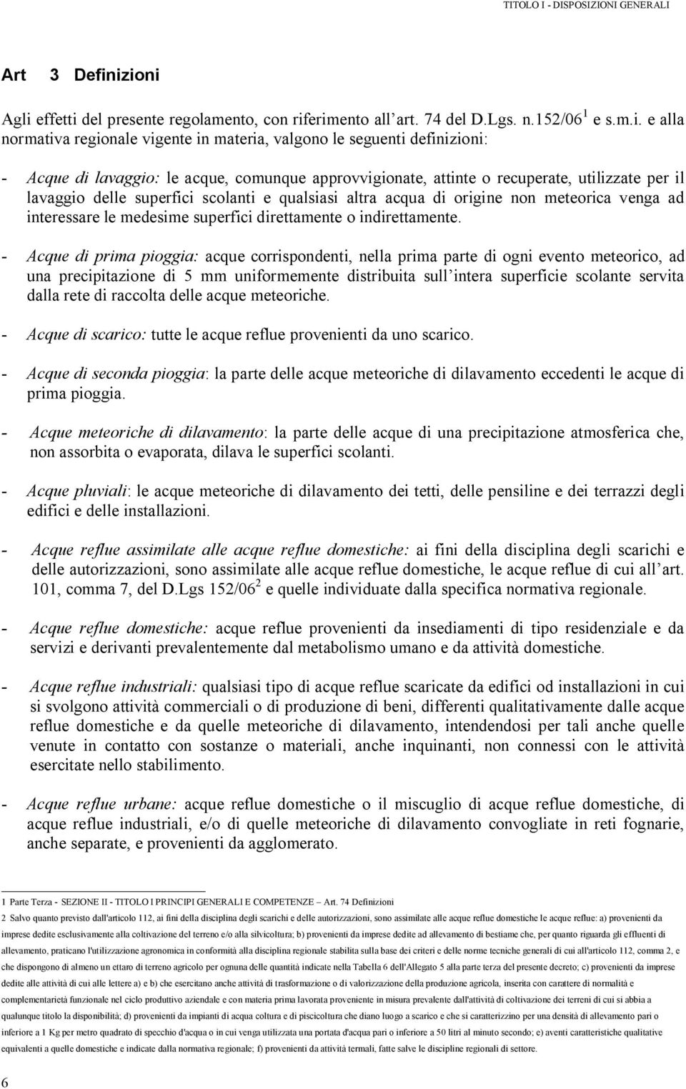 lavaggio: le acque, comunque approvvigionate, attinte o recuperate, utilizzate per il lavaggio delle superfici scolanti e qualsiasi altra acqua di origine non meteorica venga ad interessare le