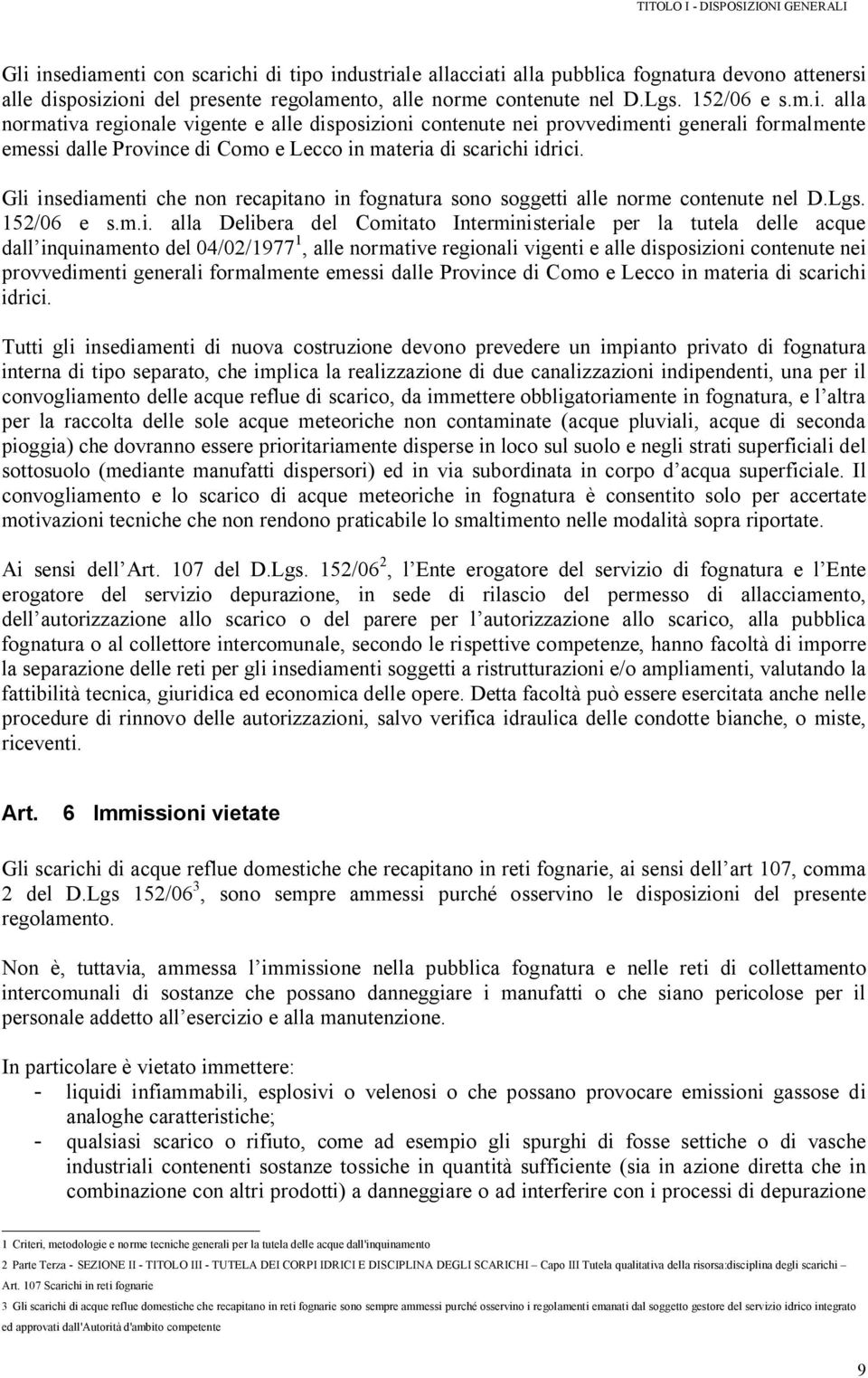 Gli insediamenti che non recapitano in fognatura sono soggetti alle norme contenute nel D.Lgs. 152/06 e s.m.i. alla Delibera del Comitato Interministeriale per la tutela delle acque dall inquinamento