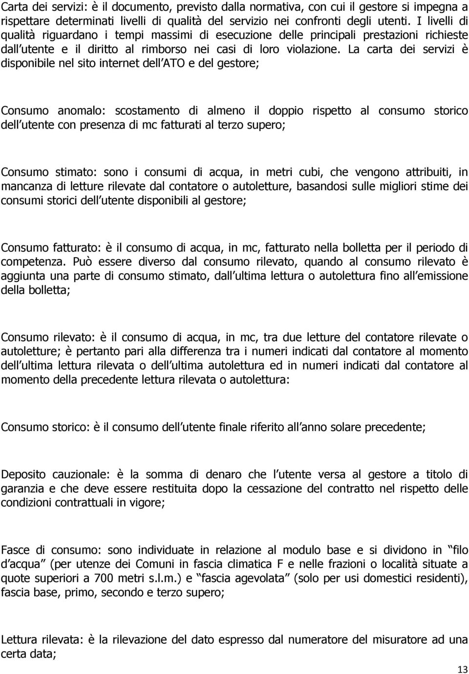 La carta dei servizi è disponibile nel sito internet dell ATO e del gestore; Consumo anomalo: scostamento di almeno il doppio rispetto al consumo storico dell utente con presenza di mc fatturati al