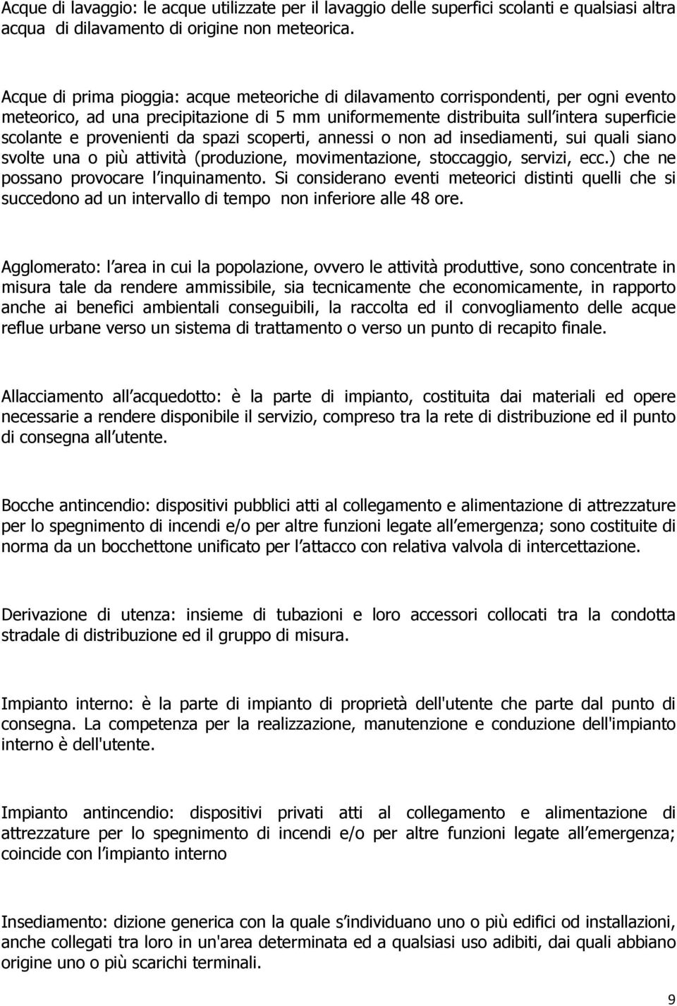 provenienti da spazi scoperti, annessi o non ad insediamenti, sui quali siano svolte una o più attività (produzione, movimentazione, stoccaggio, servizi, ecc.) che ne possano provocare l inquinamento.