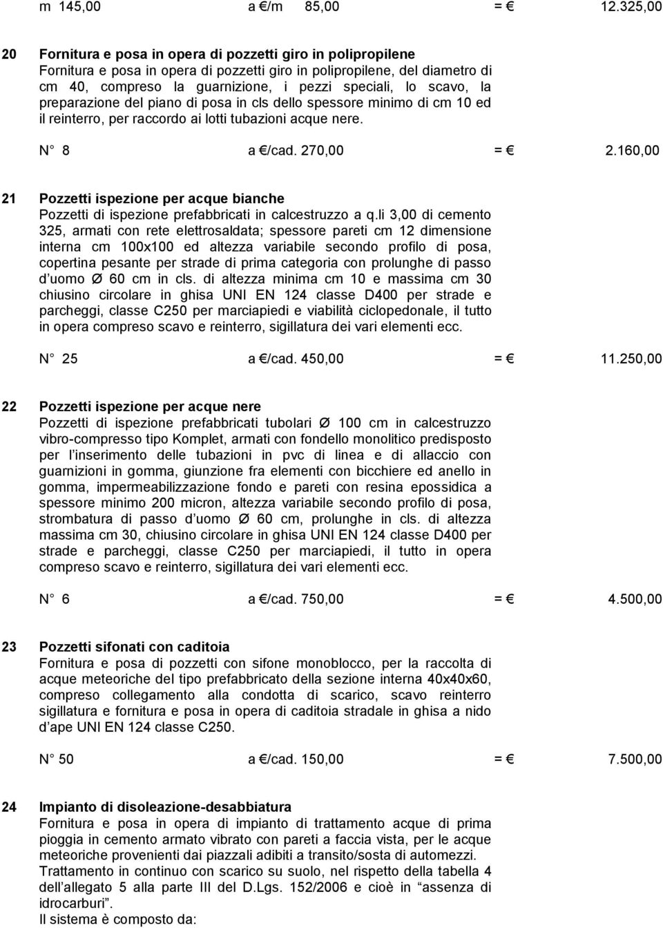 scavo, la preparazione del piano di posa in cls dello spessore minimo di cm 10 ed il reinterro, per raccordo ai lotti tubazioni acque nere. N 8 a /cad. 270,00 = 2.