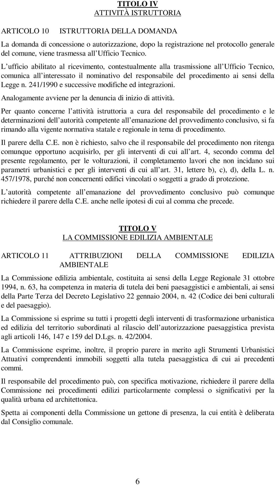 241/1990 e successive modifiche ed integrazioni. Analogamente avviene per la denuncia di inizio di attività.