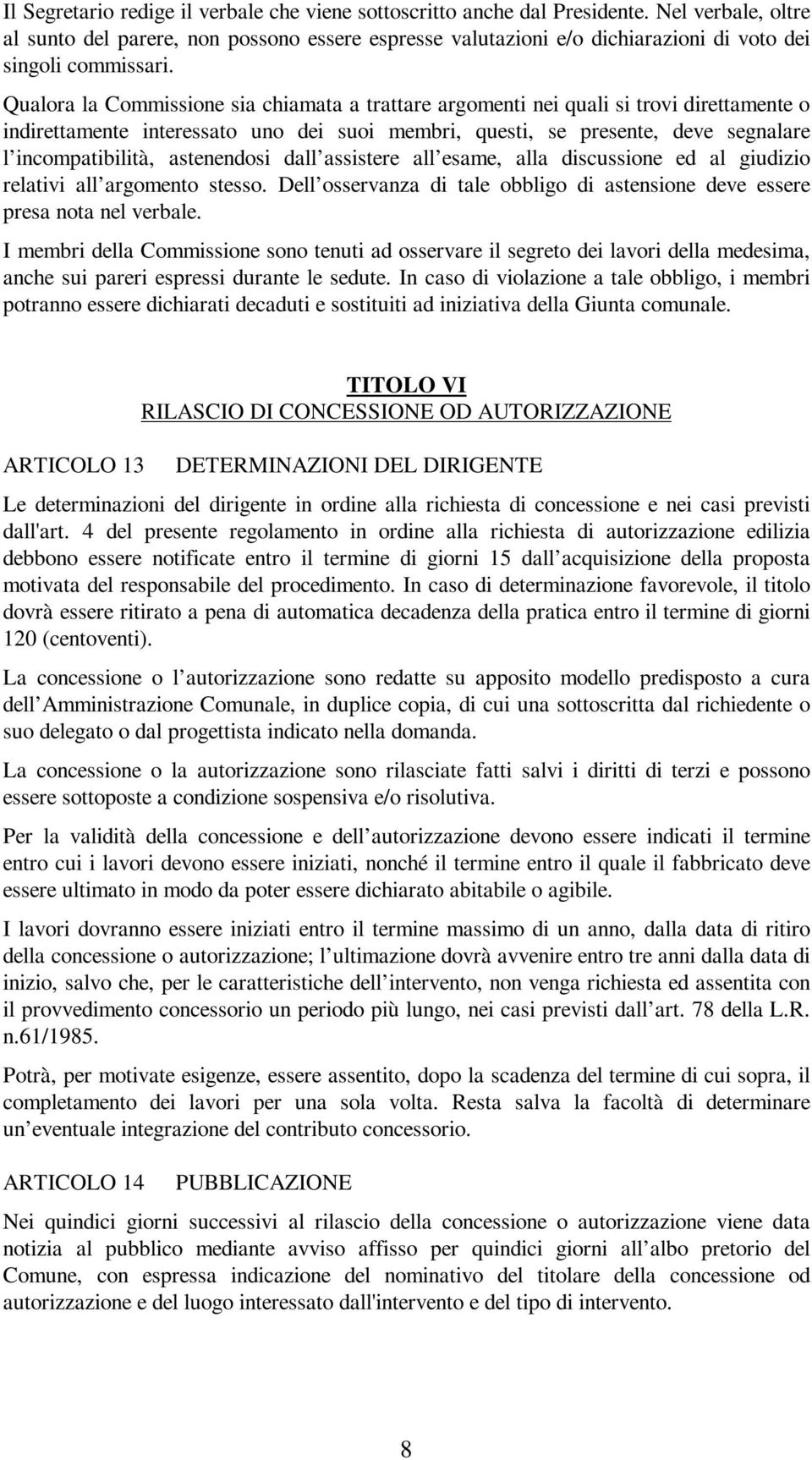 Qualora la Commissione sia chiamata a trattare argomenti nei quali si trovi direttamente o indirettamente interessato uno dei suoi membri, questi, se presente, deve segnalare l incompatibilità,