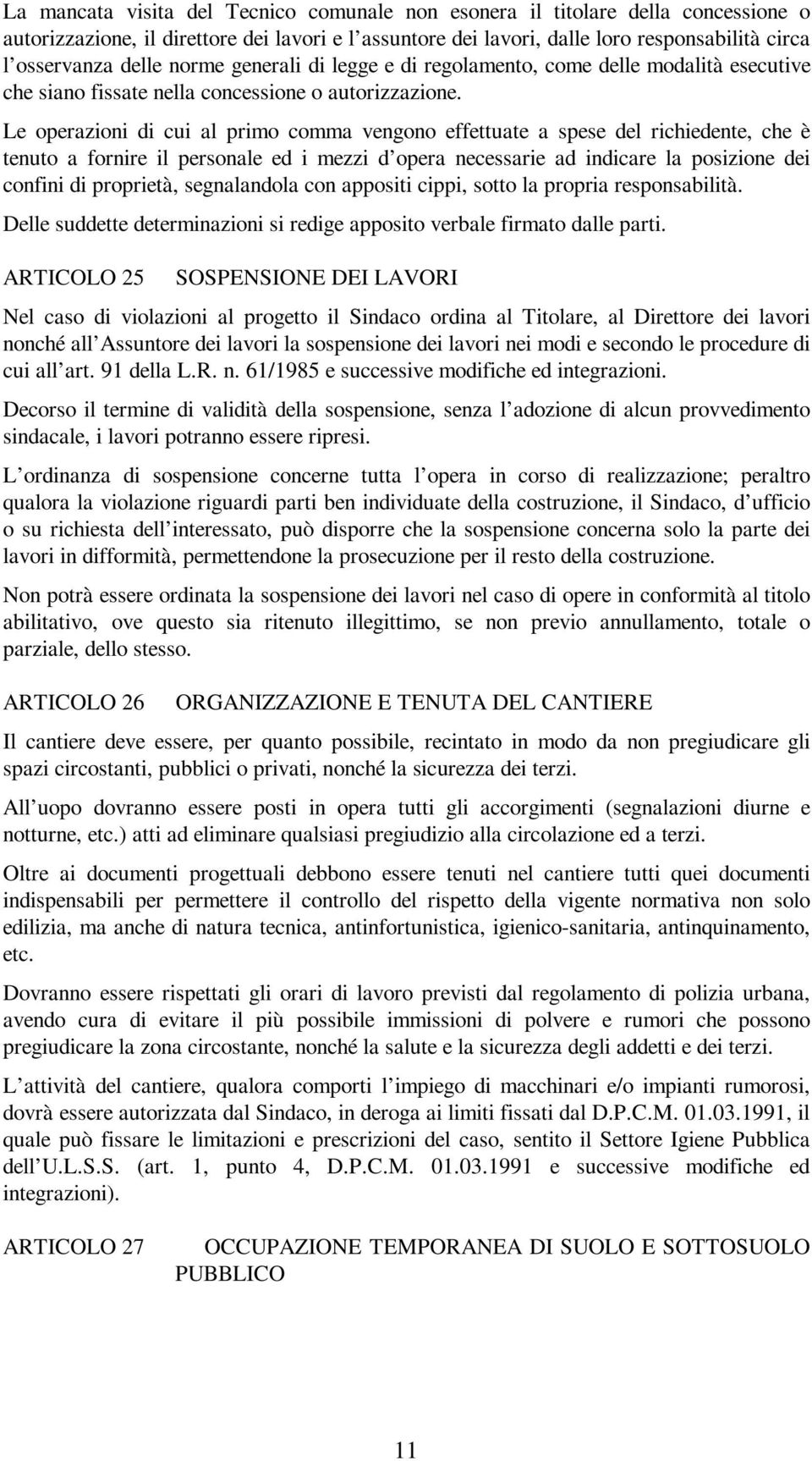 Le operazioni di cui al primo comma vengono effettuate a spese del richiedente, che è tenuto a fornire il personale ed i mezzi d opera necessarie ad indicare la posizione dei confini di proprietà,