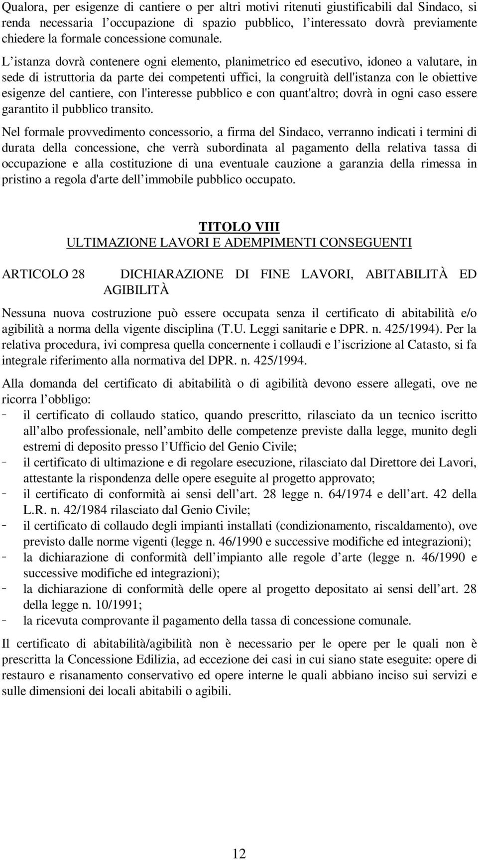 L istanza dovrà contenere ogni elemento, planimetrico ed esecutivo, idoneo a valutare, in sede di istruttoria da parte dei competenti uffici, la congruità dell'istanza con le obiettive esigenze del