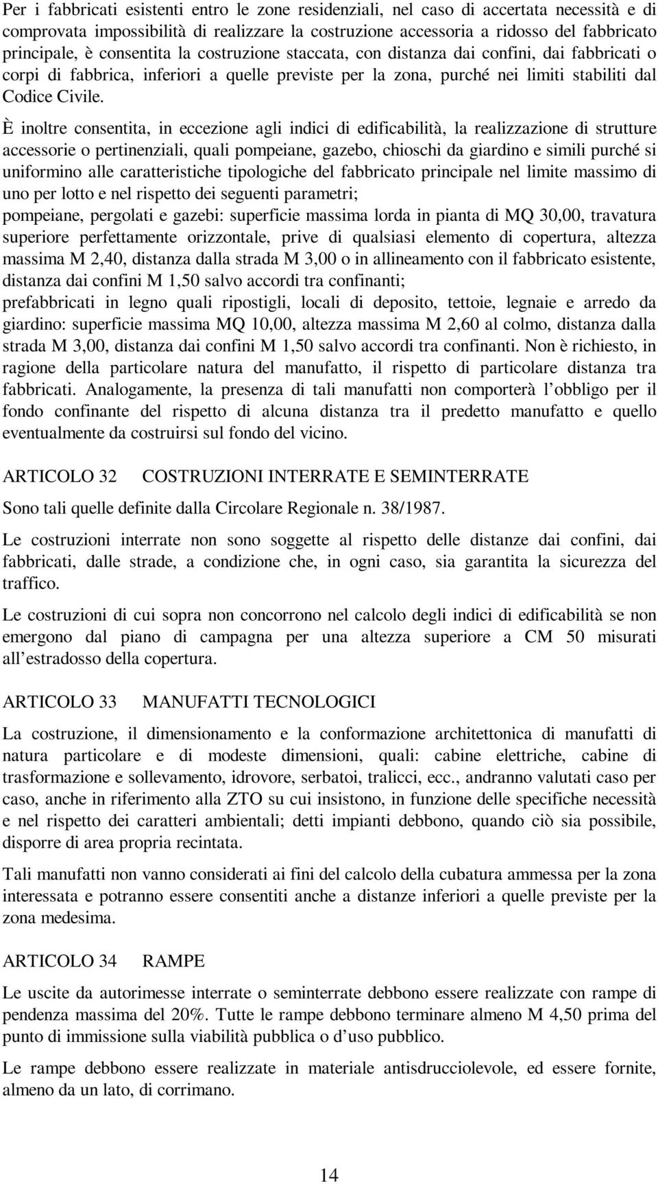 È inoltre consentita, in eccezione agli indici di edificabilità, la realizzazione di strutture accessorie o pertinenziali, quali pompeiane, gazebo, chioschi da giardino e simili purché si uniformino