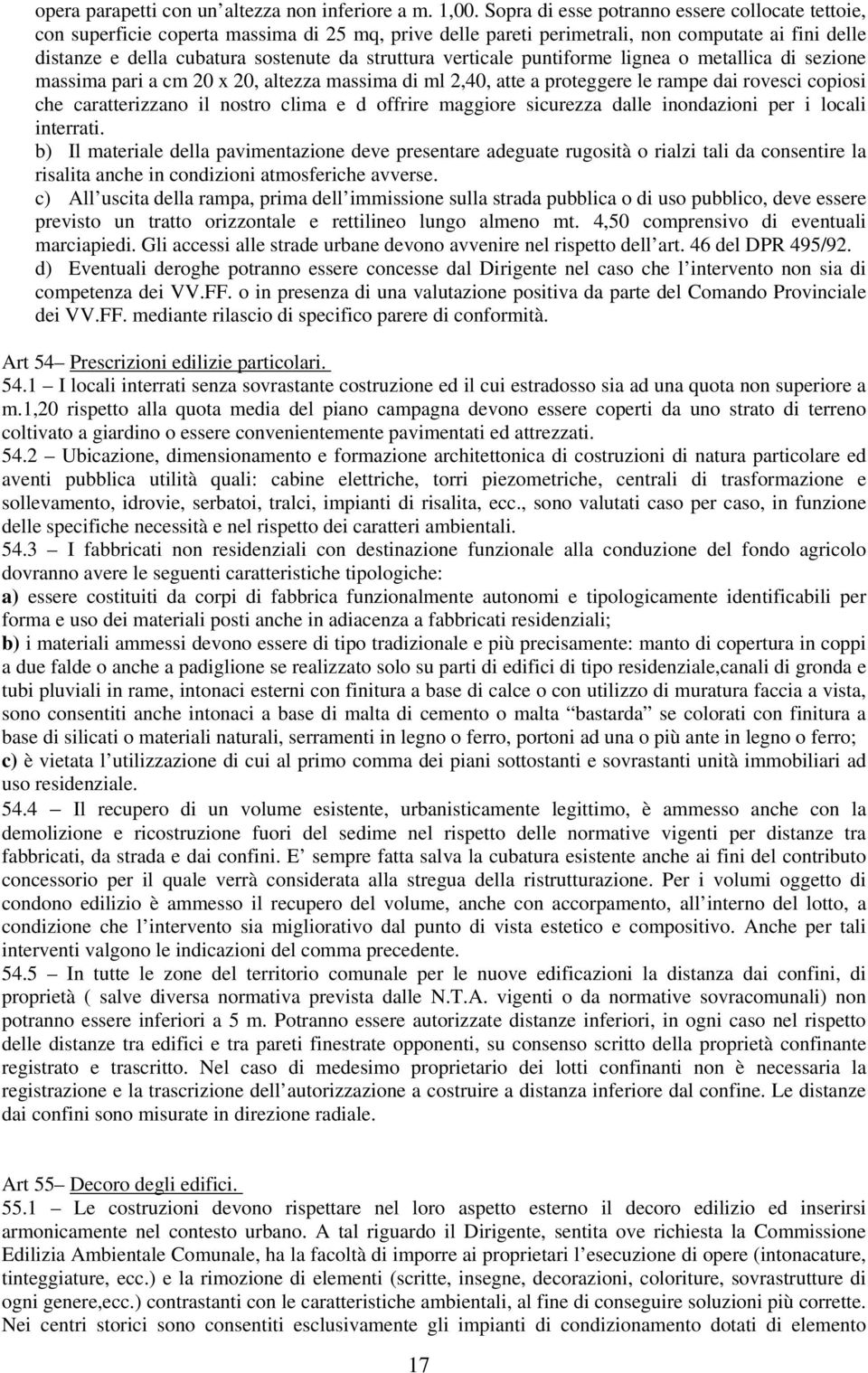 verticale puntiforme lignea o metallica di sezione massima pari a cm 20 x 20, altezza massima di ml 2,40, atte a proteggere le rampe dai rovesci copiosi che caratterizzano il nostro clima e d offrire