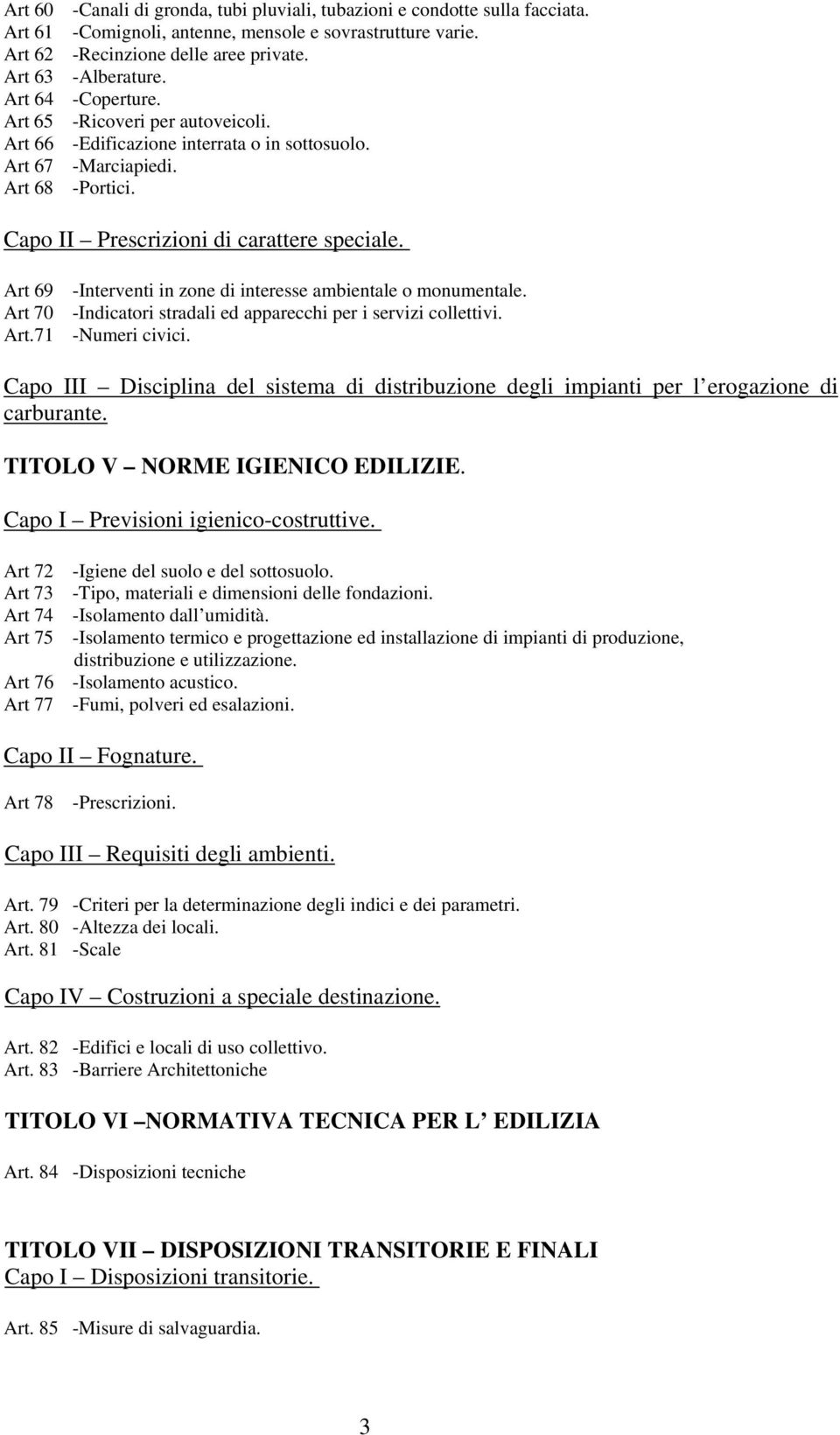 Art 69 -Interventi in zone di interesse ambientale o monumentale. Art 70 -Indicatori stradali ed apparecchi per i servizi collettivi. Art.71 -Numeri civici.