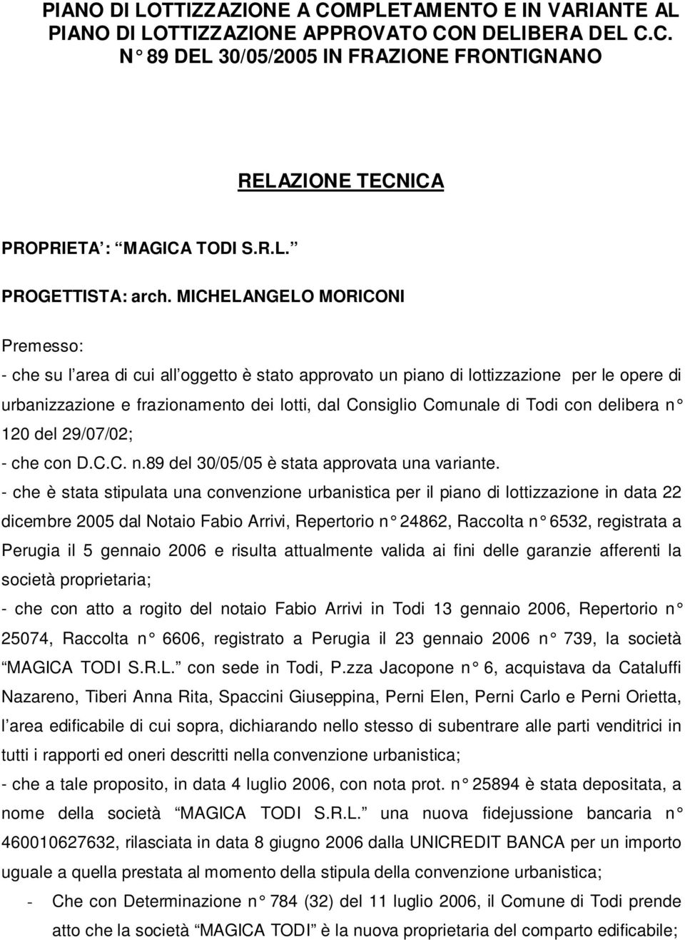 MICHELANGELO MORICONI Premesso: - che su l area di cui all oggetto è stato approvato un piano di lottizzazione per le opere di urbanizzazione e frazionamento dei lotti, dal Consiglio Comunale di Todi