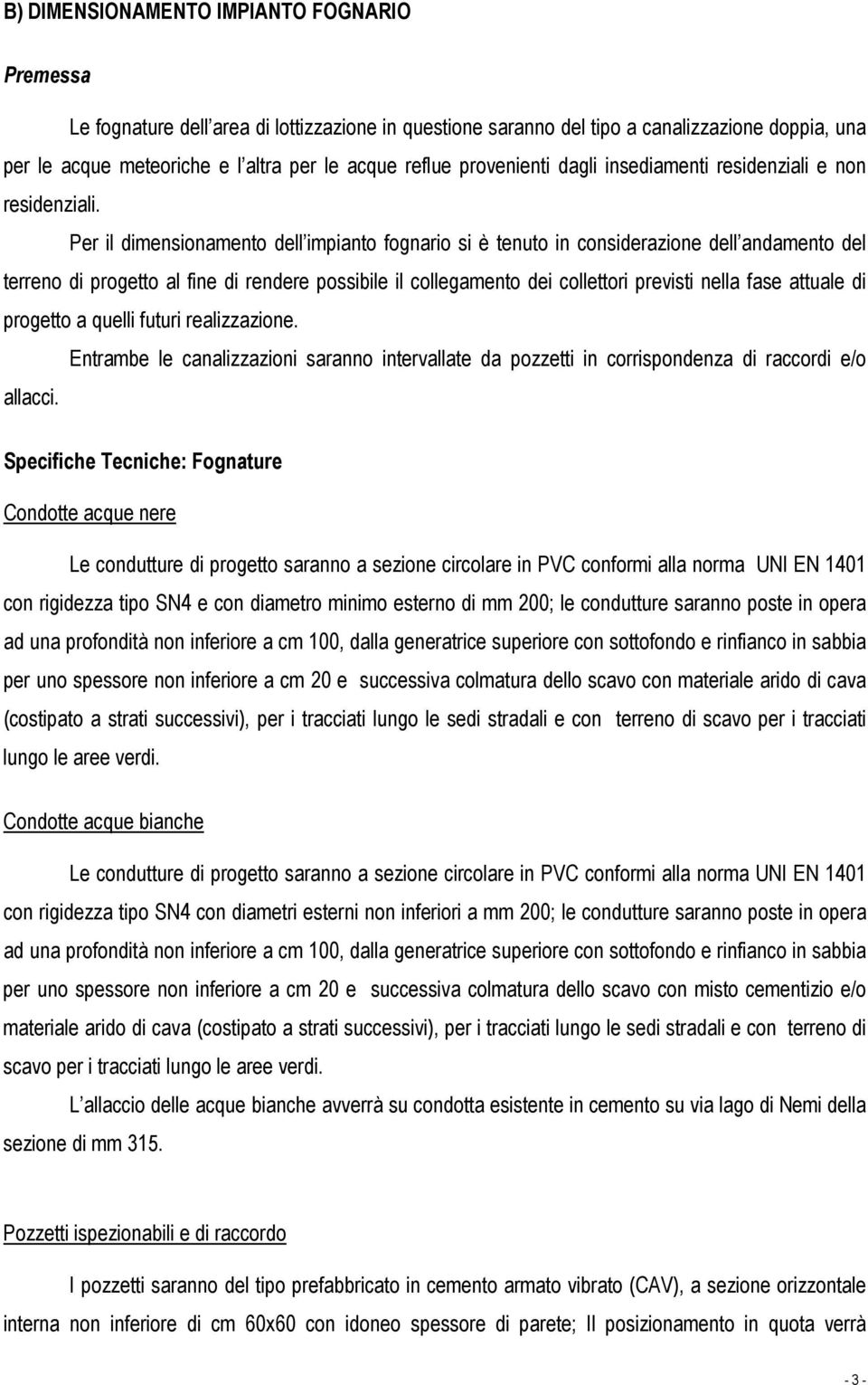 Per il dimensionamento dell impianto fognario si è tenuto in considerazione dell andamento del terreno di progetto al fine di rendere possibile il collegamento dei collettori previsti nella fase