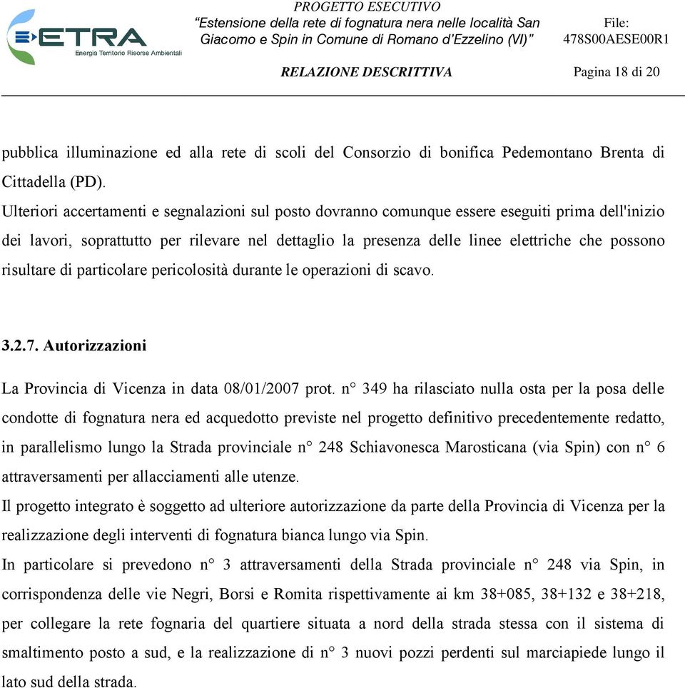 risultare di particolare pericolosità durante le operazioni di scavo. 3.2.7. Autorizzazioni La Provincia di Vicenza in data 08/01/2007 prot.