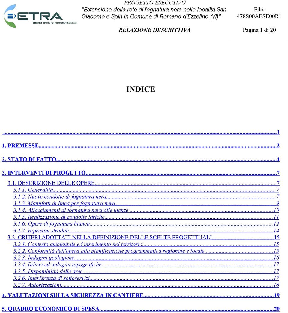 3.1.7. Ripristini stradali...14 3.2. CRITERI ADOTTATI NELLA DEFINIZIONE DELLE SCELTE PROGETTUALI... 15 3.2.1. Contesto ambientale ed inserimento nel territorio...15 3.2.2. Conformità dell'opera alla pianificazione programmatica regionale e locale.