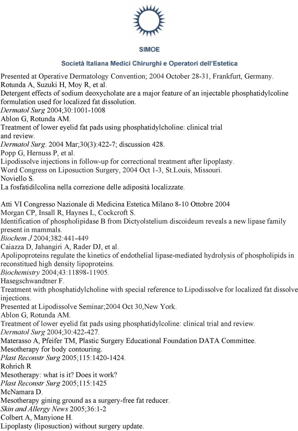 Treatment of lower eyelid fat pads using phosphatidylcholine: clinical trial and review. Dermatol Surg. 2004 Mar;30(3):422-7; discussion 428. Popp G, Hernuss P, et al.