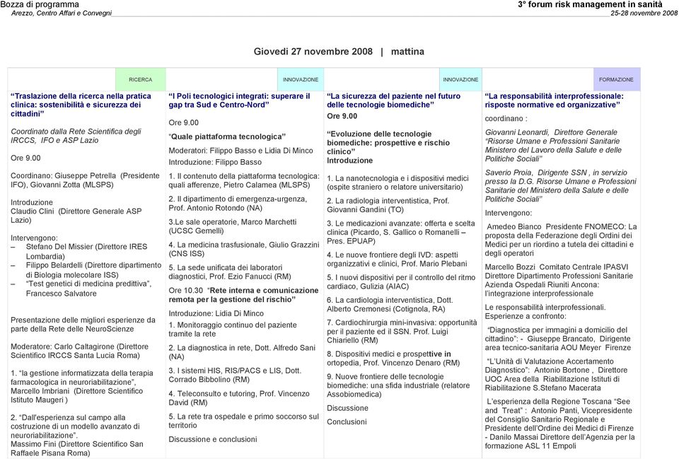 00 Coordinano: Giuseppe Petrella (Presidente IFO), Giovanni Zotta (MLSPS) Introduzione Claudio Clini (Direttore Generale ASP Lazio) Intervengono: Stefano Del Missier (Direttore IRES Lombardia)