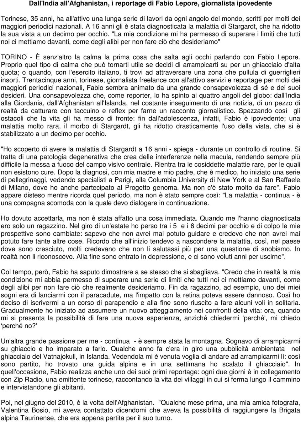 "La mia condizione mi ha permesso di superare i limiti che tutti noi ci mettiamo davanti, come degli alibi per non fare ciò che desideriamo" TORINO - È senz'altro la calma la prima cosa che salta