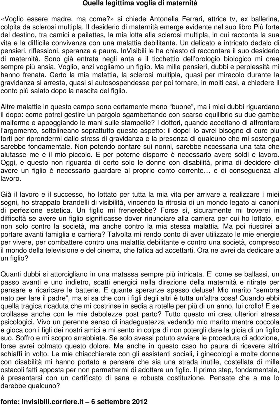 una malattia debilitante. Un delicato e intricato dedalo di pensieri, riflessioni, speranze e paure. InVisibili le ha chiesto di raccontare il suo desiderio di maternità.