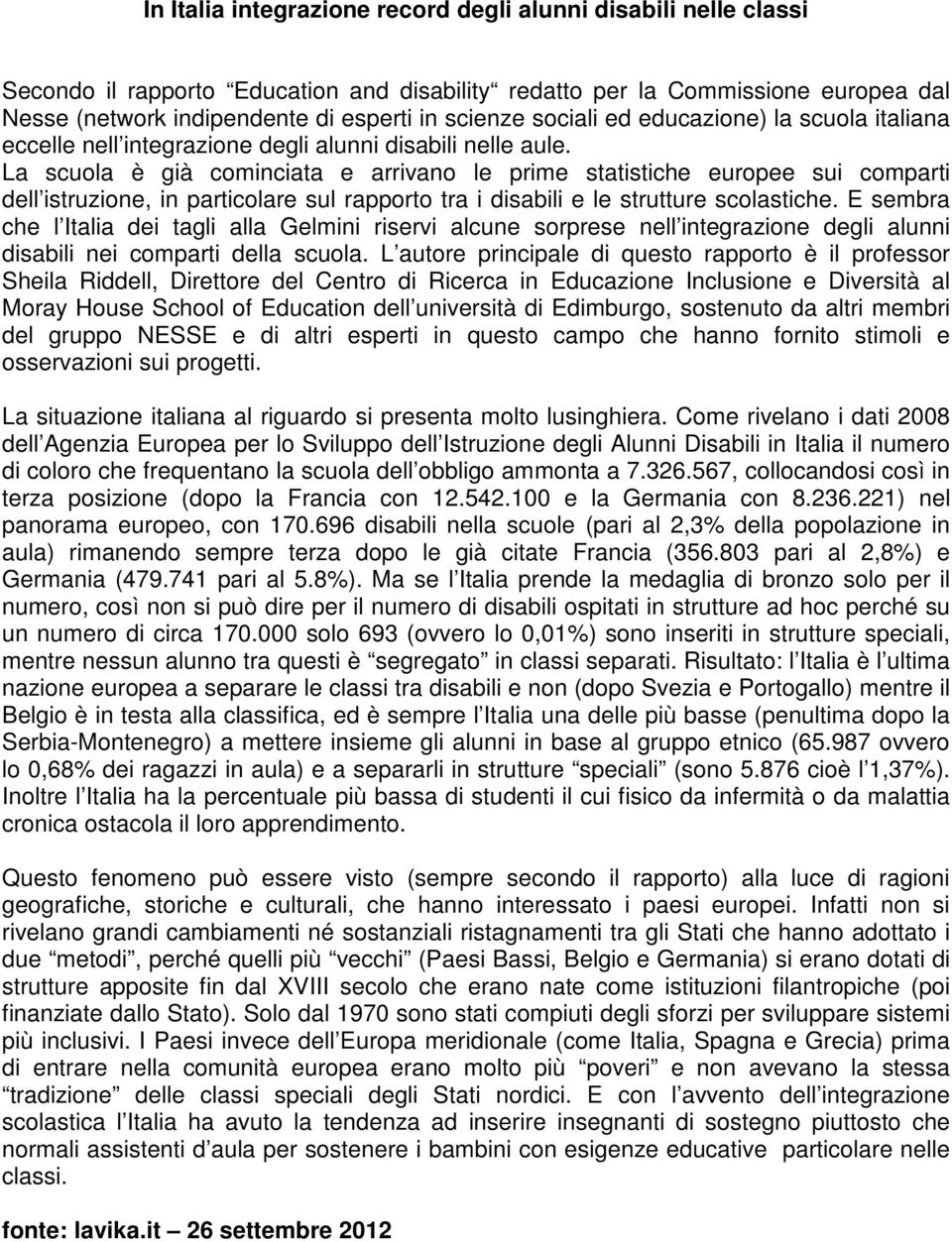 La scuola è già cominciata e arrivano le prime statistiche europee sui comparti dell istruzione, in particolare sul rapporto tra i disabili e le strutture scolastiche.