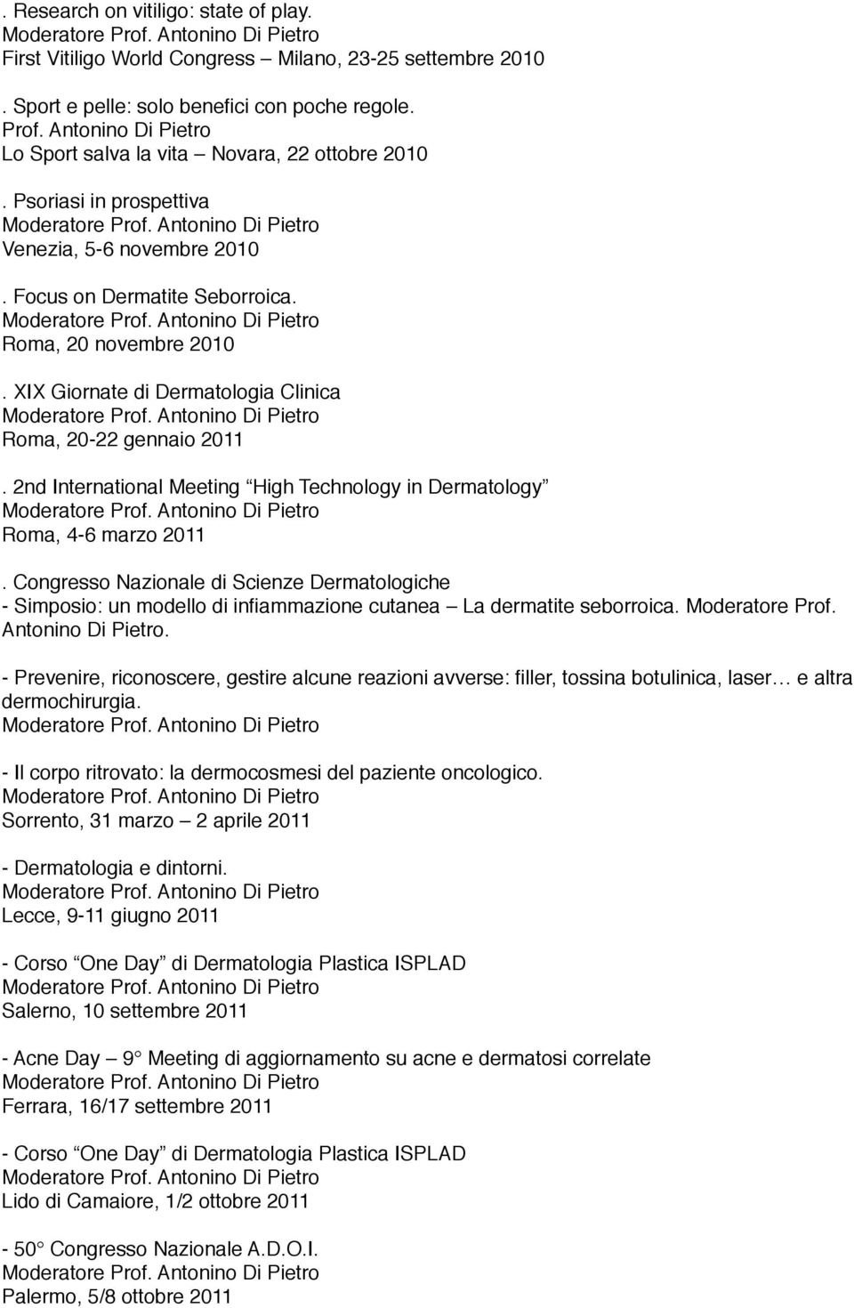 XIX Giornate di Dermatologia Clinica Moderatore Prof. Antonino Di Pietro Roma, 20-22 gennaio 2011. 2nd International Meeting High Technology in Dermatology Moderatore Prof.