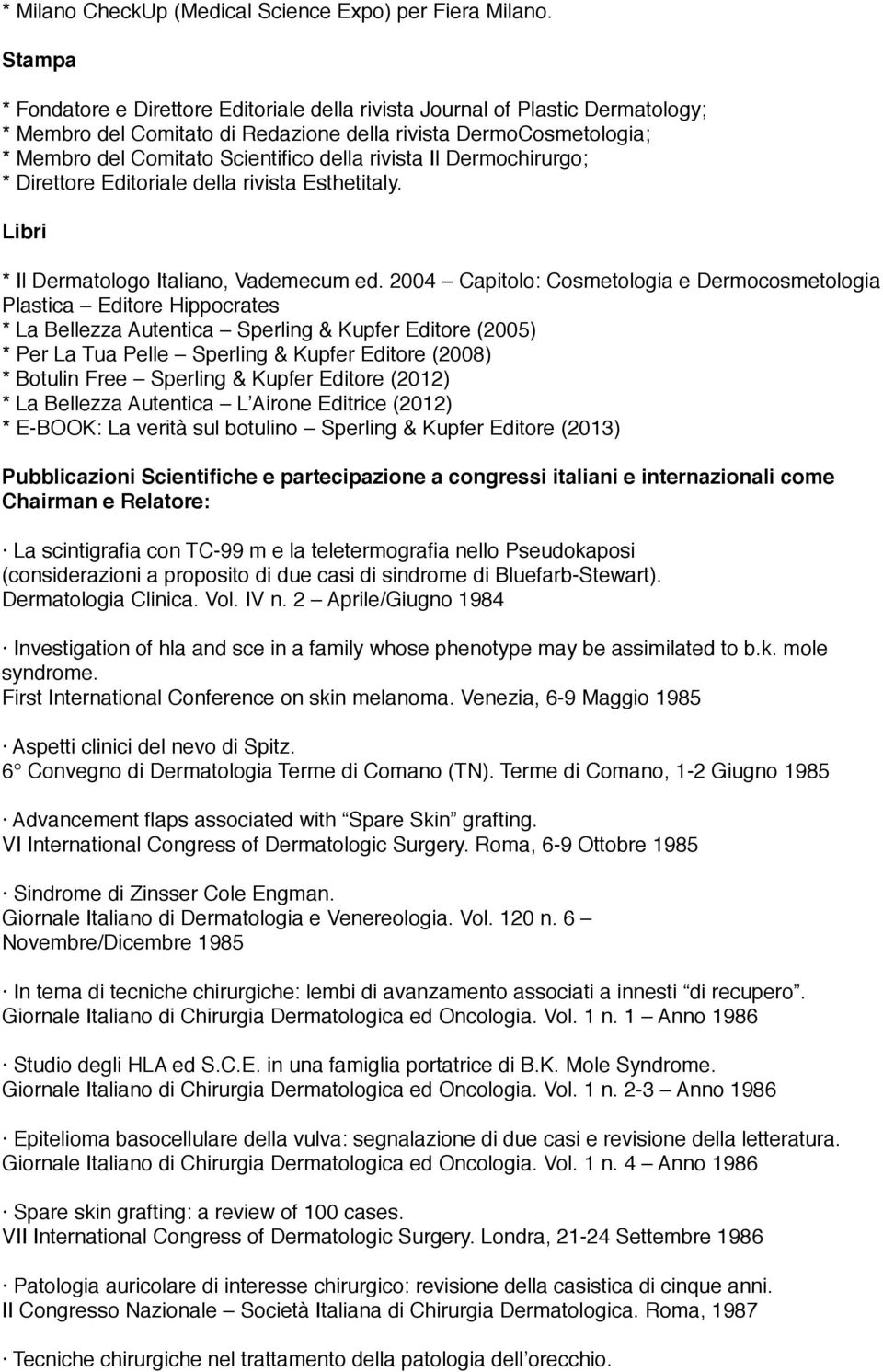 Dermochirurgo; * Direttore Editoriale della rivista Esthetitaly. Libri * Il Dermatologo Italiano, Vademecum ed.