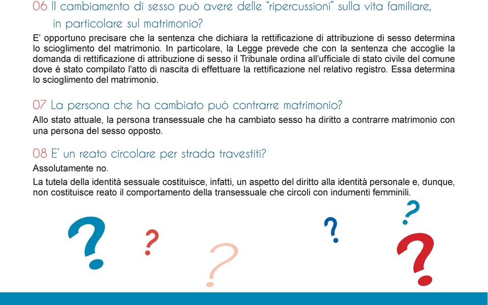 Allo stato attuale, la persona transessuale che ha cambiato sesso ha diritto a contrarre matrimonio con una persona del sesso opposto.