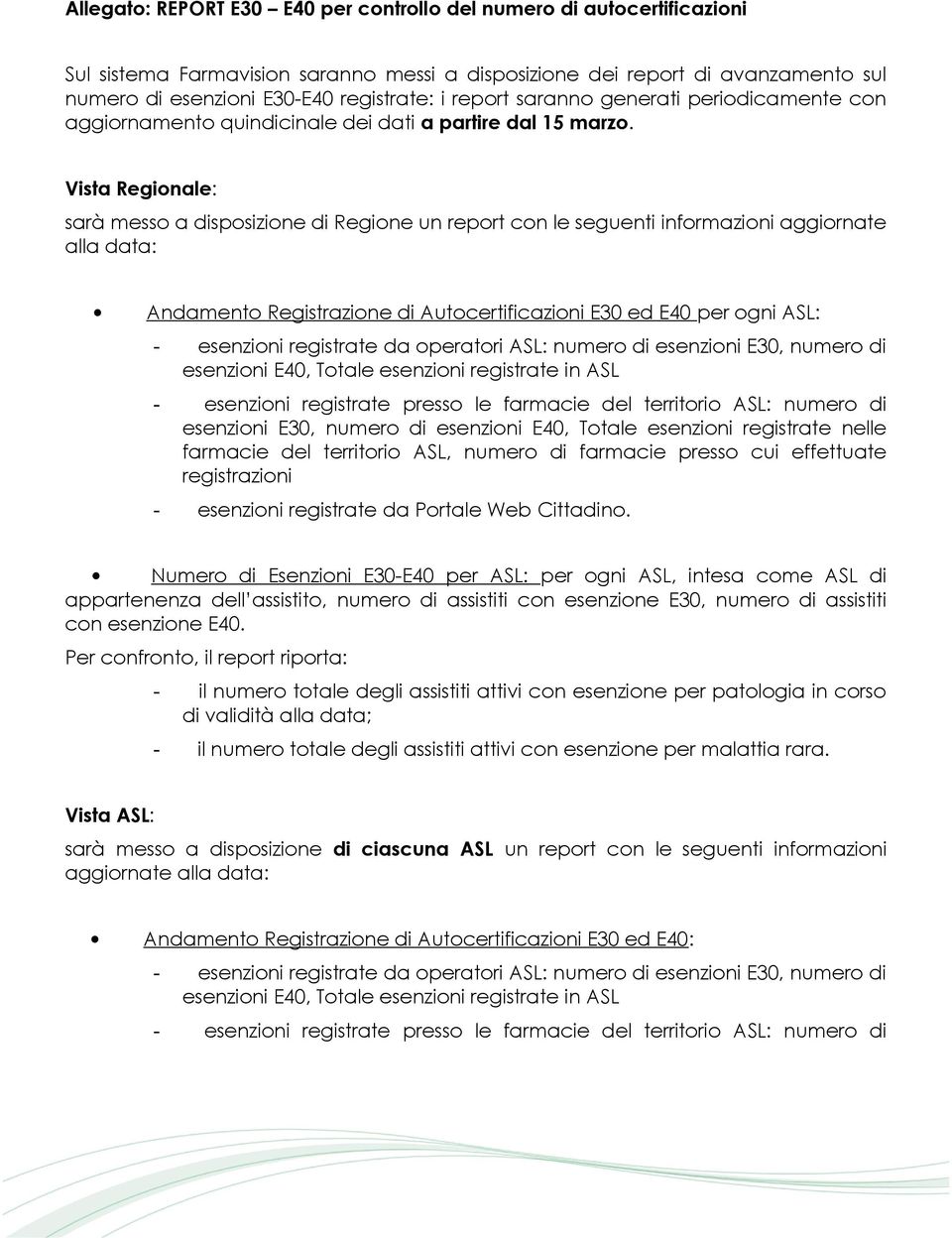 Vista Regionale: sarà messo a disposizione di Regione un report con le seguenti informazioni aggiornate alla data: Andamento Registrazione di Autocertificazioni E30 ed E40 per ogni ASL: - esenzioni