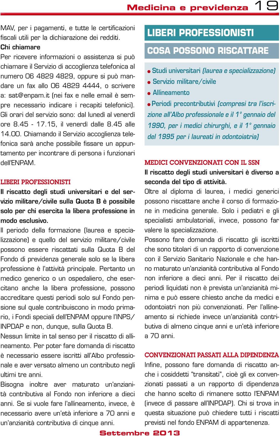 sat@enpam.it (nei fax e nelle email è sempre necessario indicare i recapiti telefonici). Gli orari del servizio sono: dal lunedì al venerdì ore 8.45-17.15, il venerdì dalle 8.45 alle 14.00.