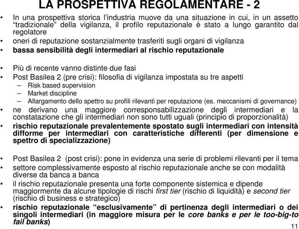 Basilea 2 (pre crisi): filosofia di vigilanza impostata su tre aspetti Risk based supervision Market discipline Allargamento dello spettro su profili rilevanti per reputazione (es.