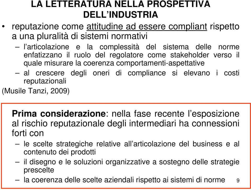 reputazionali (Musile Tanzi, 2009) Prima considerazione: nella fase recente l esposizione al rischio reputazionale degli intermediari ha connessioni forti con le scelte strategiche relative