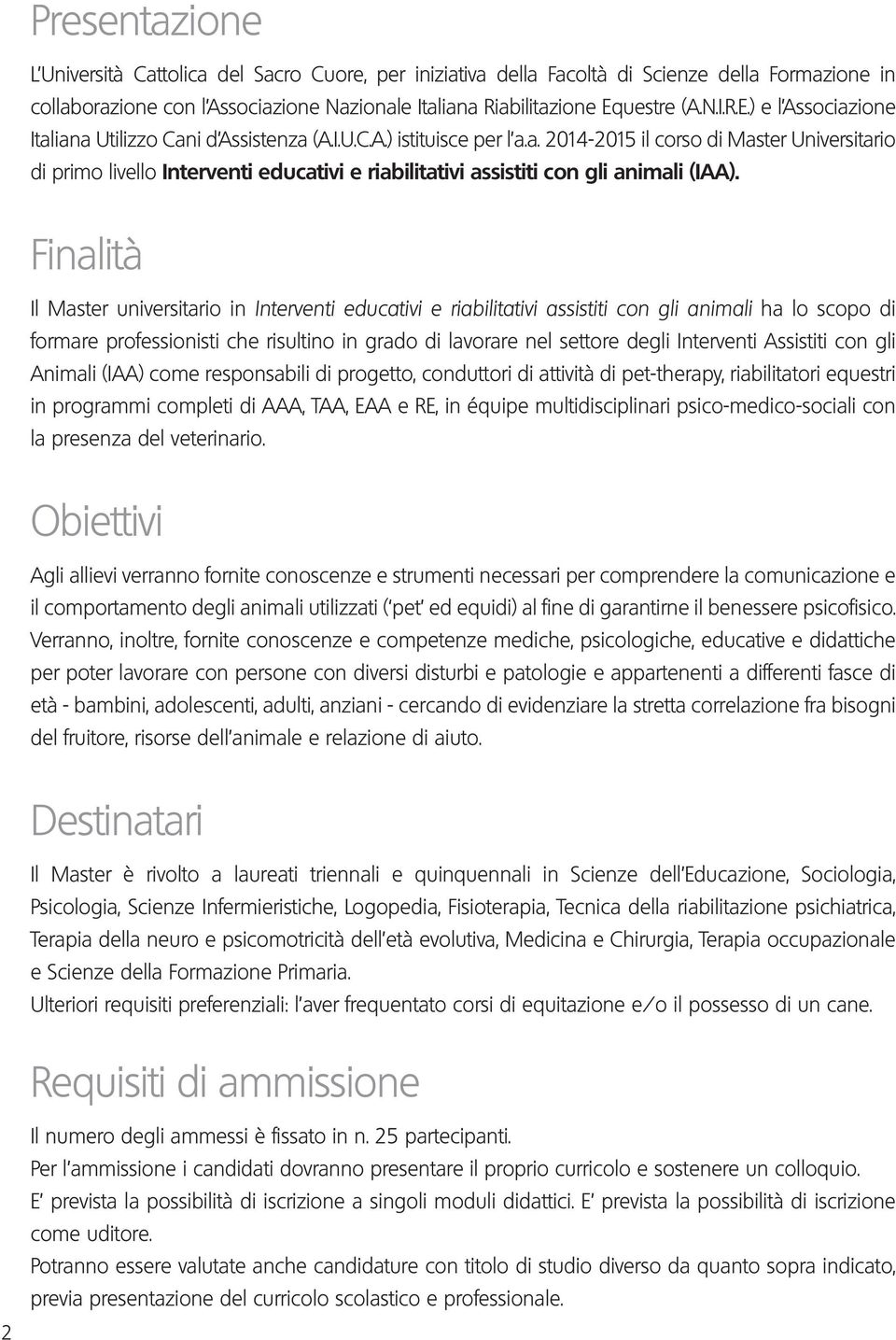 Finalità Il Master universitario in Interventi educativi e riabilitativi assistiti con gli animali ha lo scopo di formare professionisti che risultino in grado di lavorare nel settore degli