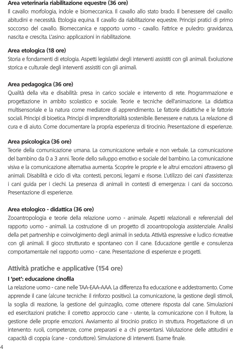 L asino: applicazioni in riabilitazione. Area etologica (18 ore) Storia e fondamenti di etologia. Aspetti legislativi degli interventi assistiti con gli animali.