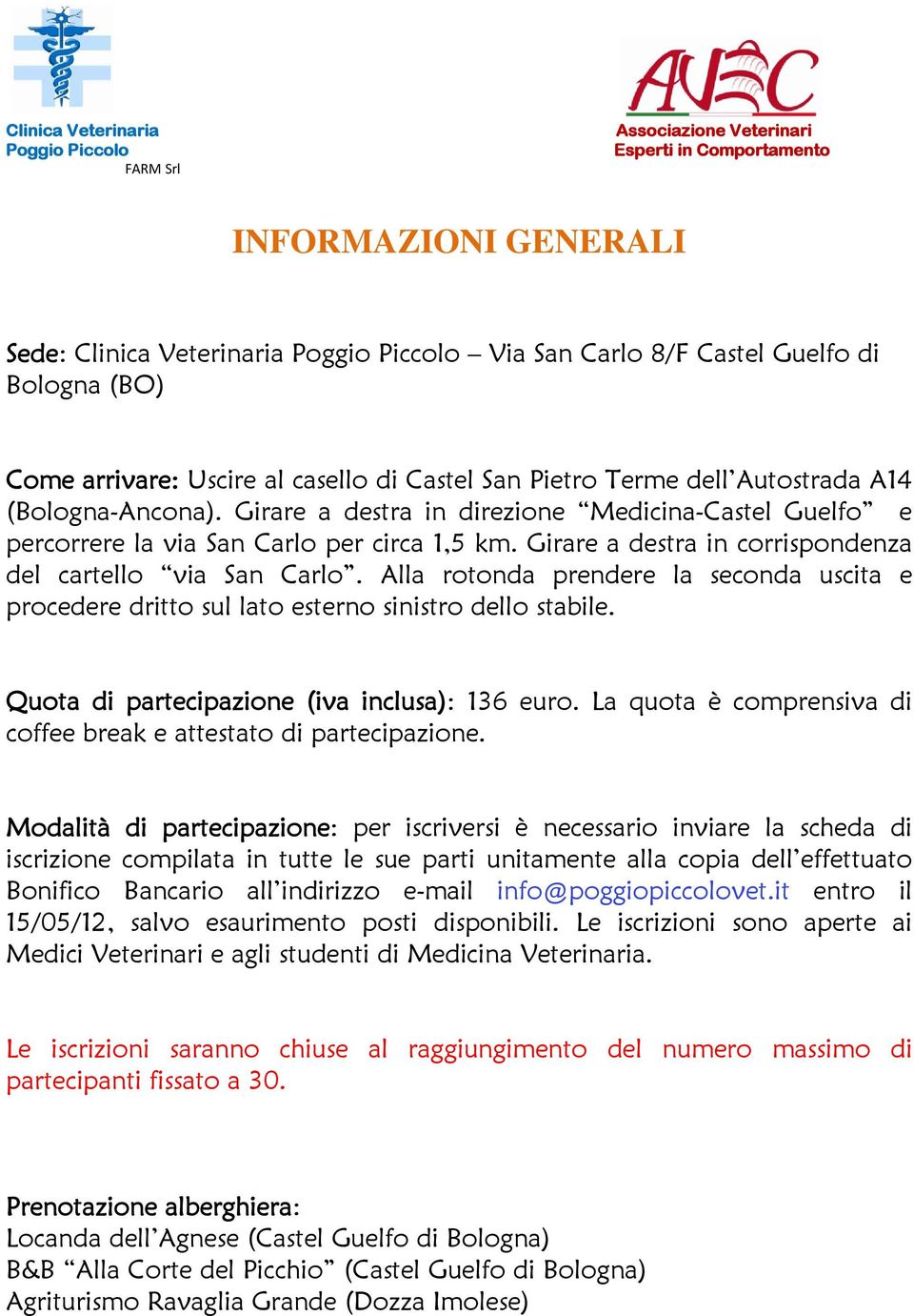 Alla rotonda prendere la seconda uscita e procedere dritto sul lato esterno sinistro dello stabile. Quota di partecipazione (iva inclusa): 136 euro.