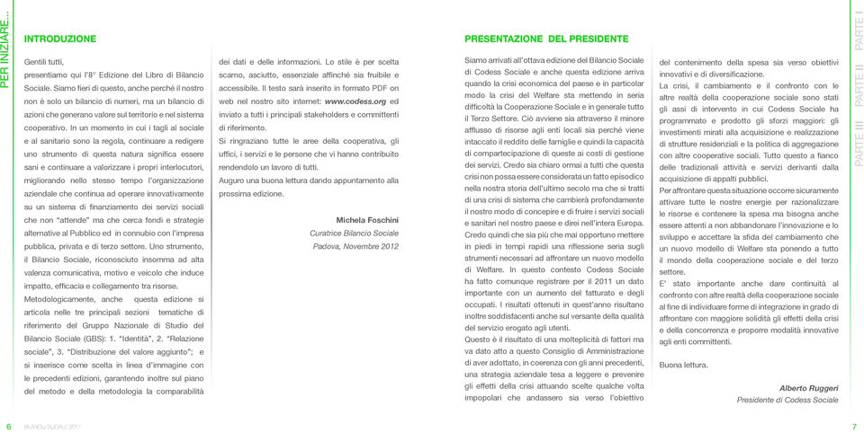 In un momento in cui i tagli al sociale e al sanitario sono la regola, continuare a redigere uno strumento di questa natura significa essere sani e continuare a valorizzare i propri interlocutori,