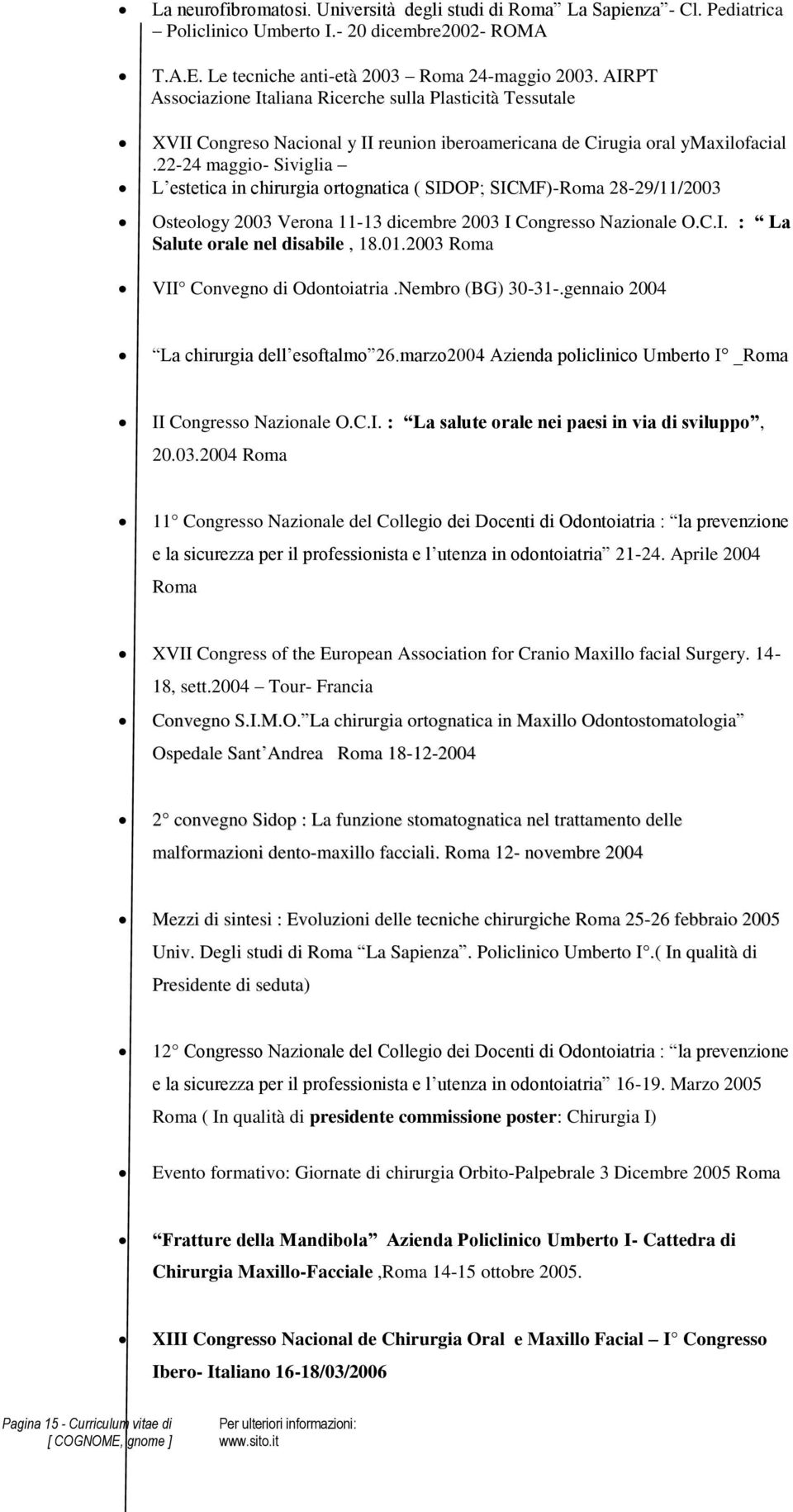 22-24 maggio- Siviglia L estetica in chirurgia ortognatica ( SIDOP; SICMF)-Roma 28-29/11/2003 Osteology 2003 Verona 11-13 dicembre 2003 I Congresso Nazionale O.C.I. : La Salute orale nel disabile, 18.