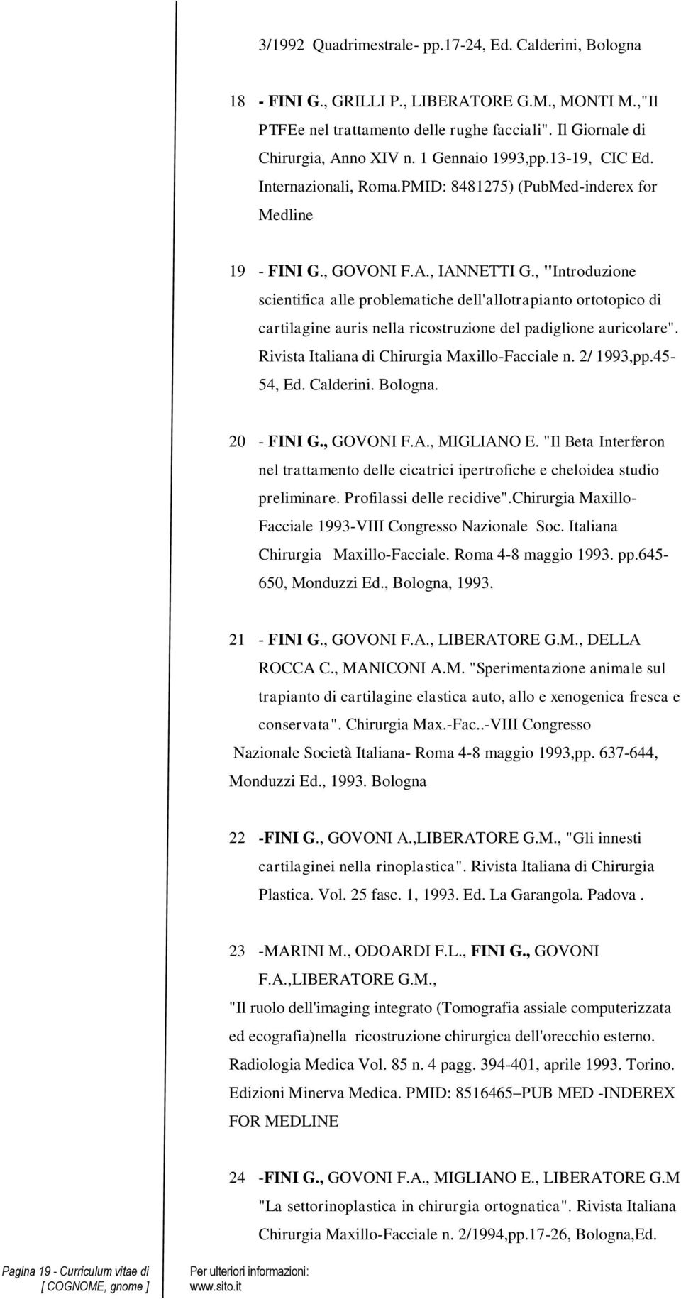 , "Introduzione scientifica alle problematiche dell'allotrapianto ortotopico di cartilagine auris nella ricostruzione del padiglione auricolare". Rivista Italiana di Chirurgia Maxillo-Facciale n.