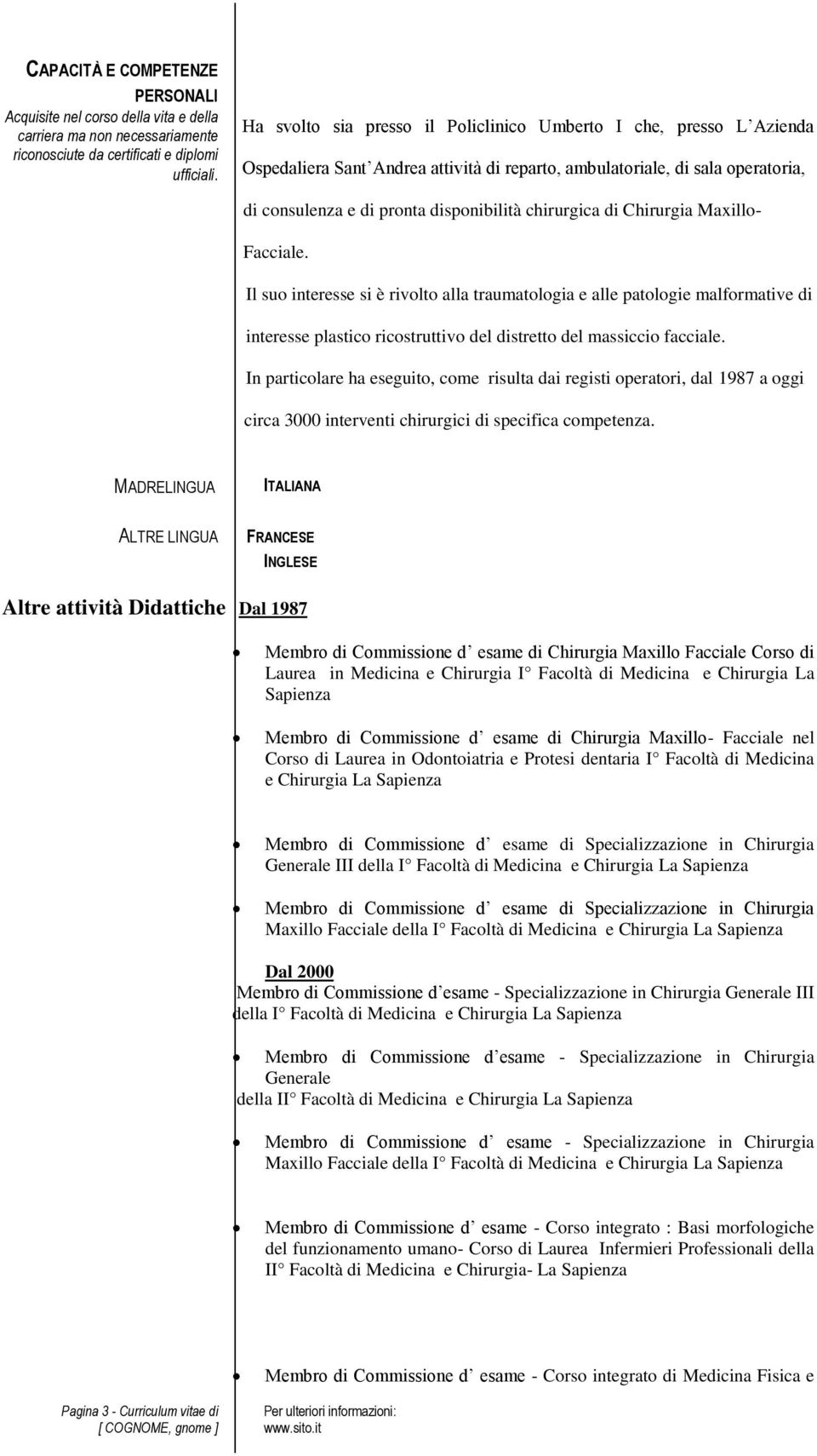 di Chirurgia Maxillo- Facciale. Il suo interesse si è rivolto alla traumatologia e alle patologie malformative di interesse plastico ricostruttivo del distretto del massiccio facciale.