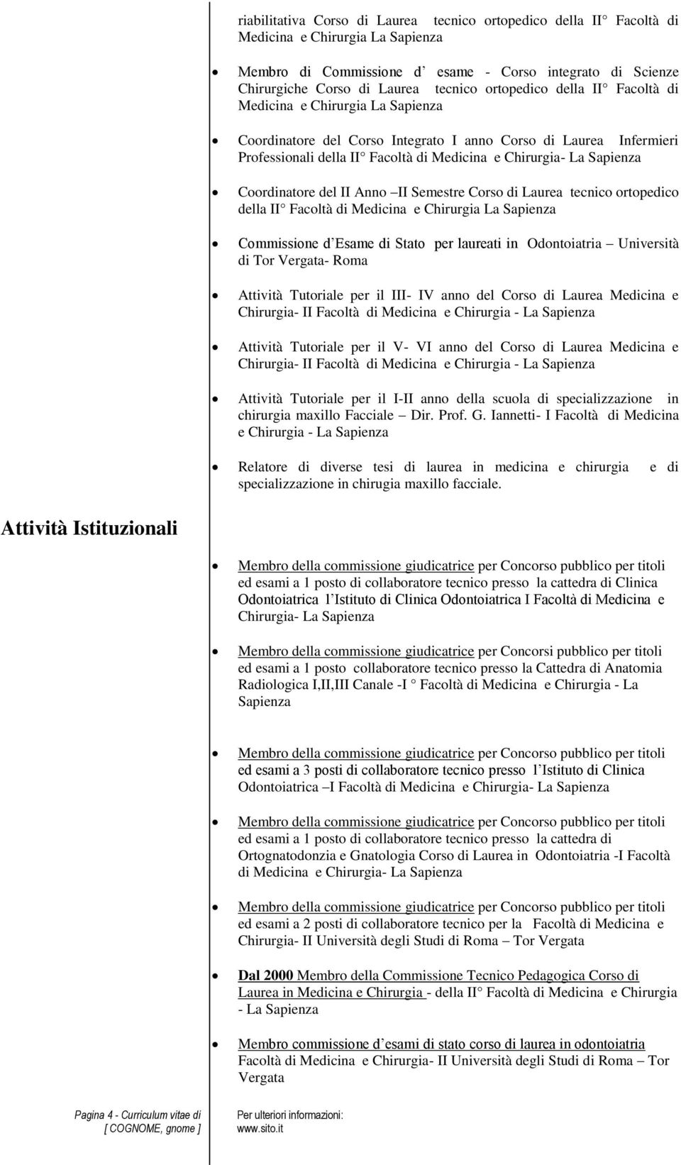 Coordinatore del II Anno II Semestre Corso di Laurea tecnico ortopedico della II Facoltà di Medicina e Chirurgia La Sapienza Commissione d Esame di Stato per laureati in Odontoiatria Università di