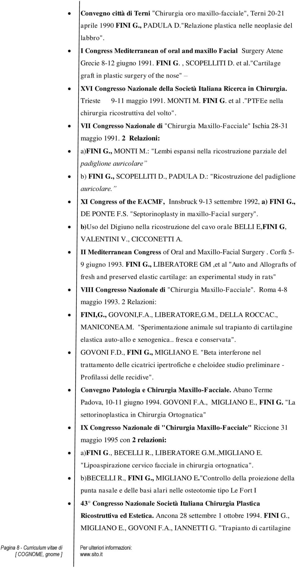 "cartilage graft in plastic surgery of the nose" XVI Congresso Nazionale della Società Italiana Ricerca in Chirurgia. Trieste 9-11 maggio 1991. MONTI M. FINI G. et al.