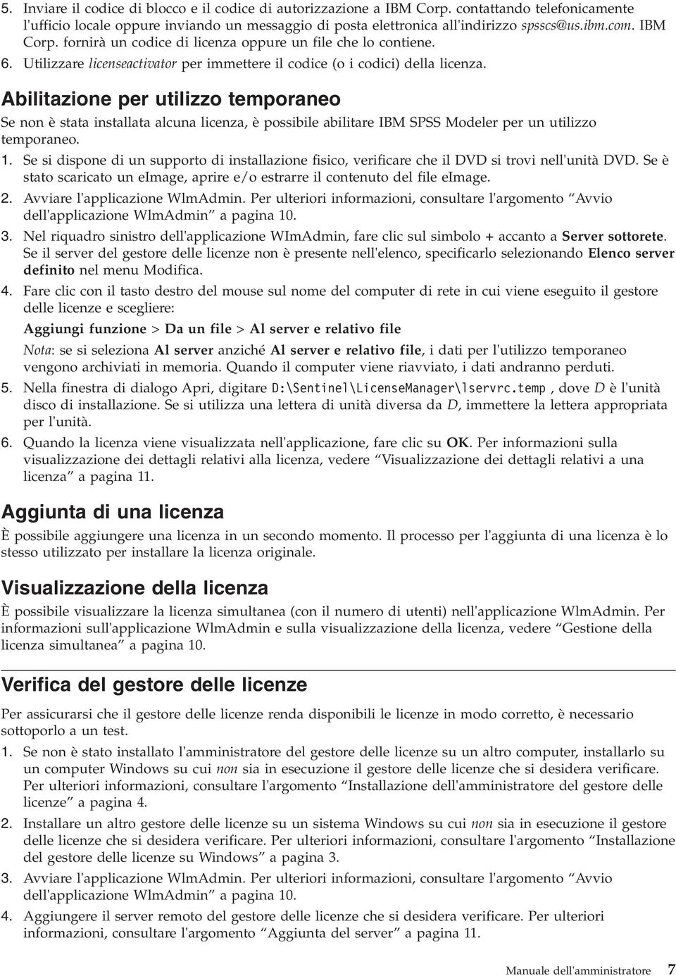 Abilitazione per utilizzo temporaneo Se non è stata installata alcuna licenza, è possibile abilitare IBM SPSS Modeler per un utilizzo temporaneo. 1.