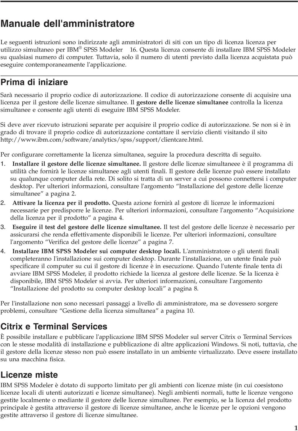 Tuttavia, solo il numero di utenti previsto dalla licenza acquistata può eseguire contemporaneamente l'applicazione. Prima di iniziare Sarà necessario il proprio codice di autorizzazione.